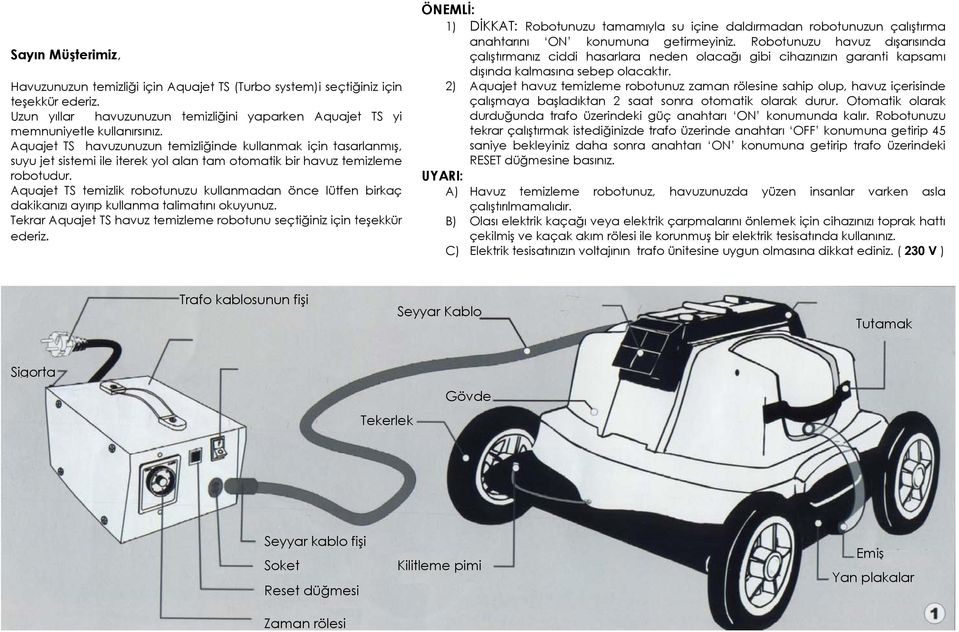 Aquajet TS temizlik robotunuzu kullanmadan önce lütfen birkaç dakikanızı ayırıp kullanma talimatını okuyunuz. Tekrar Aquajet TS havuz temizleme robotunu seçtiğiniz için teşekkür ederiz.