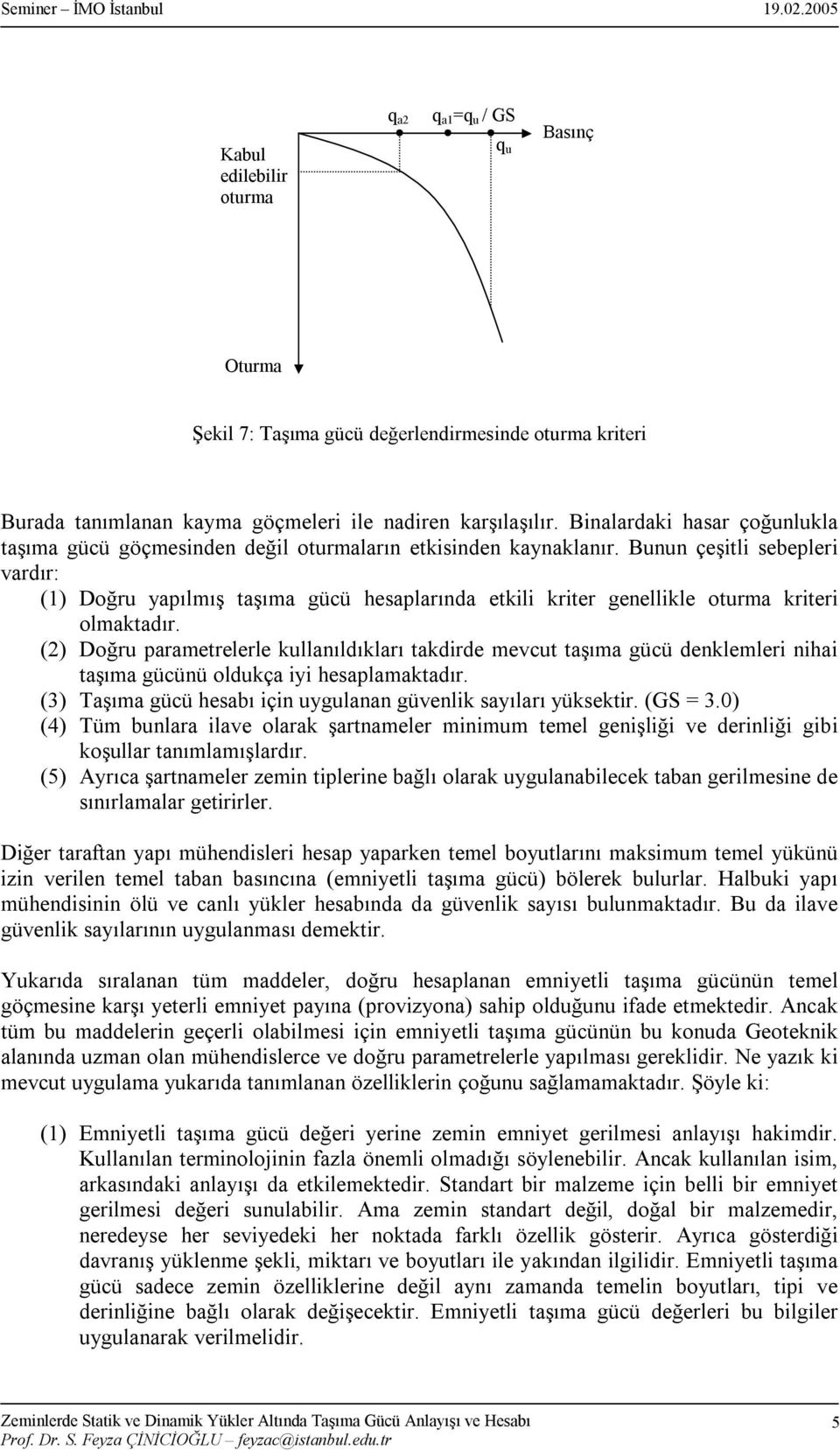 Bunun çeşitli sebepleri vardõr: (1) Doğru yapõlmõş taşõma gücü hesaplarõnda etkili kriter genellikle oturma kriteri olmaktadõr.