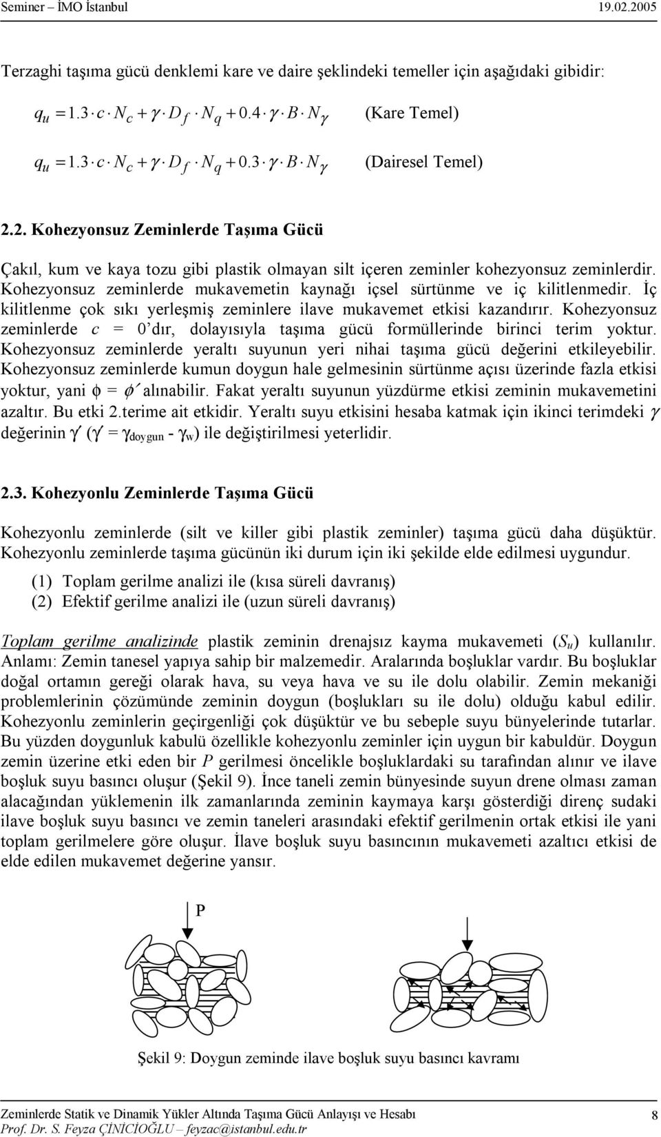 Kohezyonsuz zeminlerde mukavemetin kaynağõ içsel sürtünme ve iç kilitlenmedir. İç kilitlenme çok sõkõ yerleşmiş zeminlere ilave mukavemet etkisi kazandõrõr.