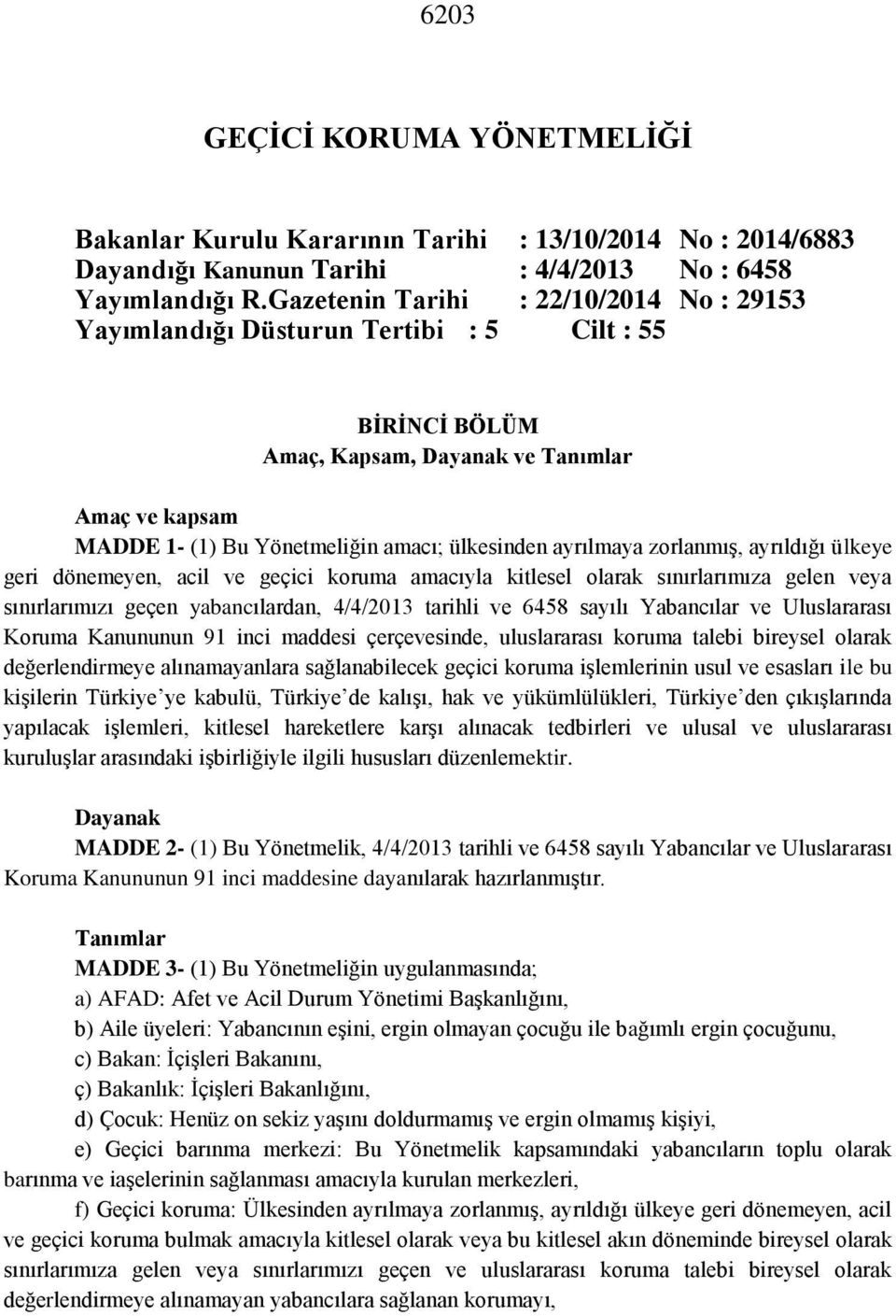 ayrılmaya zorlanmış, ayrıldığı ülkeye geri dönemeyen, acil ve geçici koruma amacıyla kitlesel olarak sınırlarımıza gelen veya sınırlarımızı geçen yabancılardan, 4/4/2013 tarihli ve 6458 sayılı