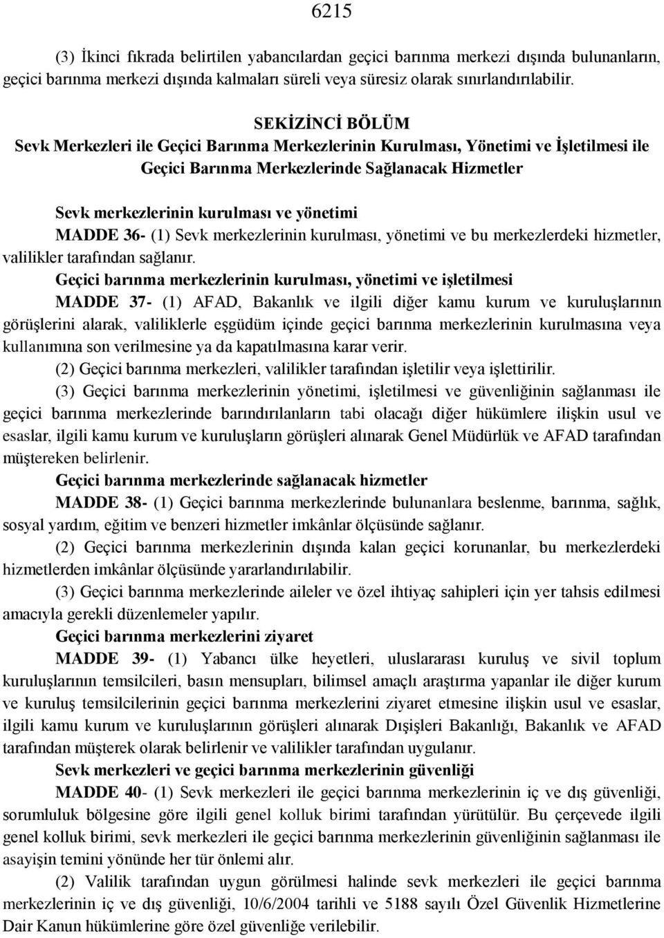 MADDE 36- (1) Sevk merkezlerinin kurulması, yönetimi ve bu merkezlerdeki hizmetler, valilikler tarafından sağlanır.