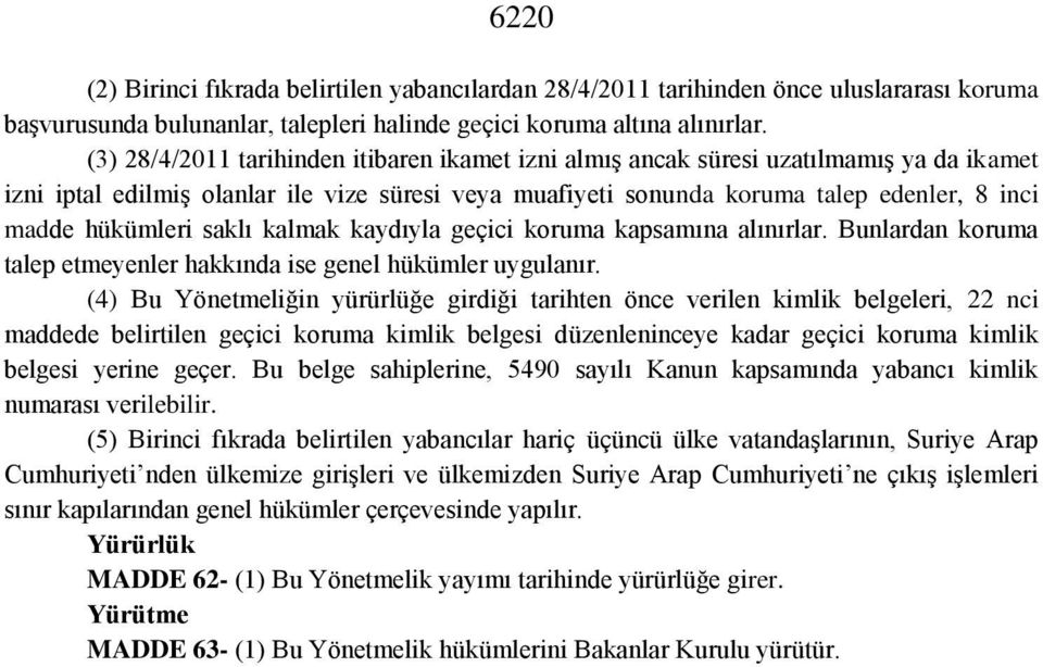 hükümleri saklı kalmak kaydıyla geçici koruma kapsamına alınırlar. Bunlardan koruma talep etmeyenler hakkında ise genel hükümler uygulanır.