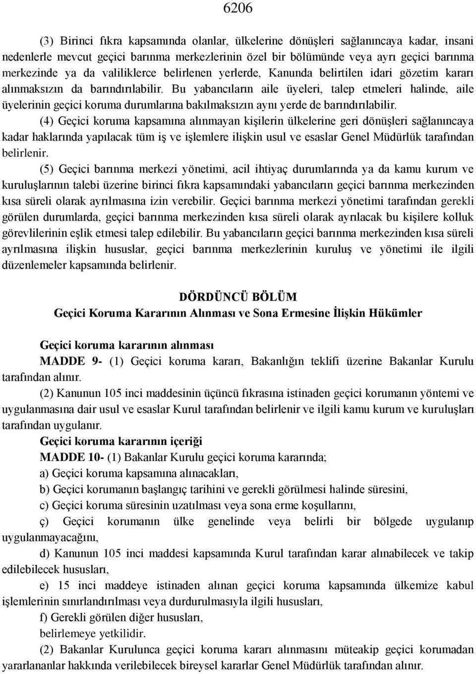 Bu yabancıların aile üyeleri, talep etmeleri halinde, aile üyelerinin geçici koruma durumlarına bakılmaksızın aynı yerde de barındırılabilir.