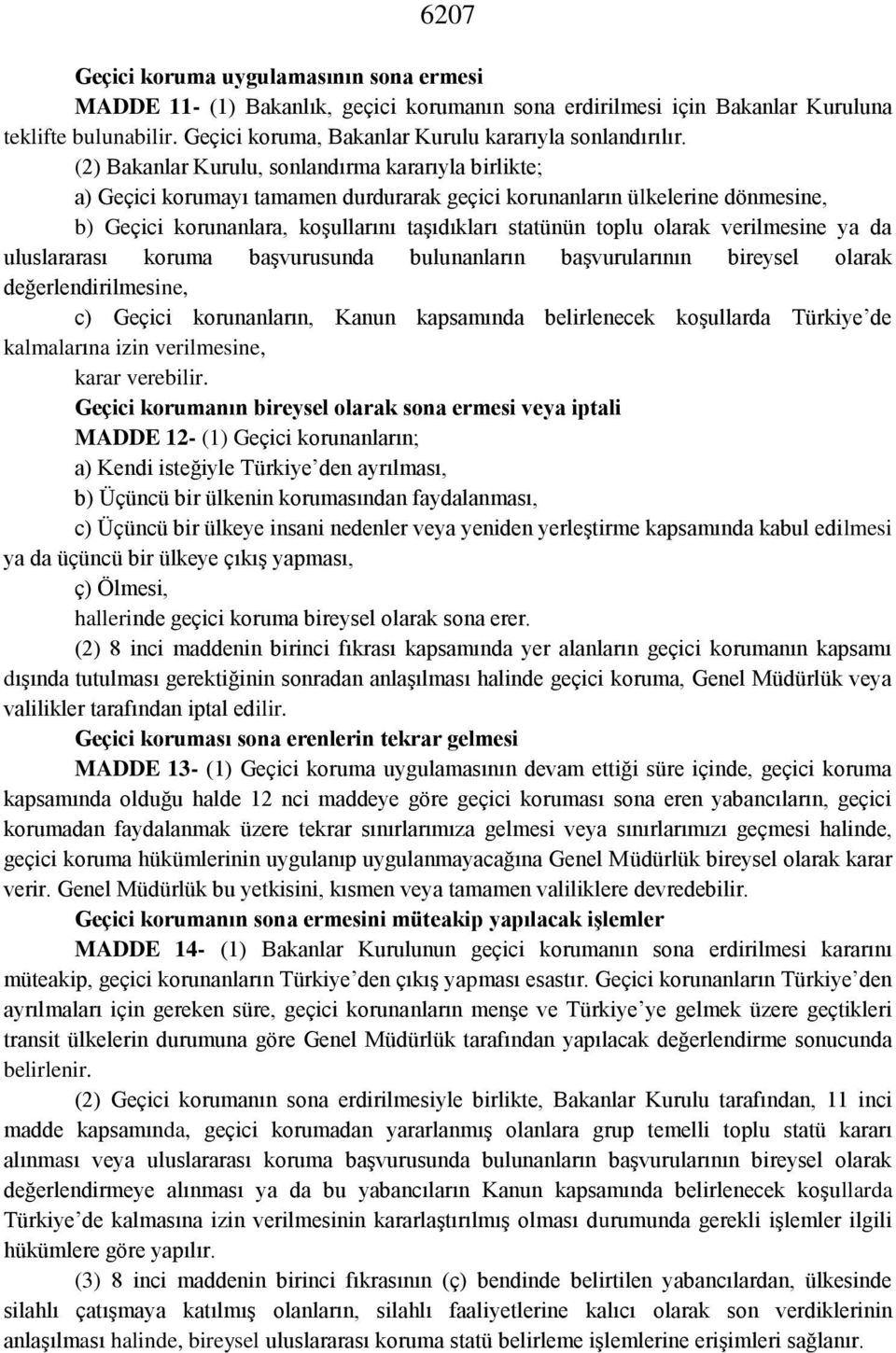 (2) Bakanlar Kurulu, sonlandırma kararıyla birlikte; a) Geçici korumayı tamamen durdurarak geçici korunanların ülkelerine dönmesine, b) Geçici korunanlara, koşullarını taşıdıkları statünün toplu