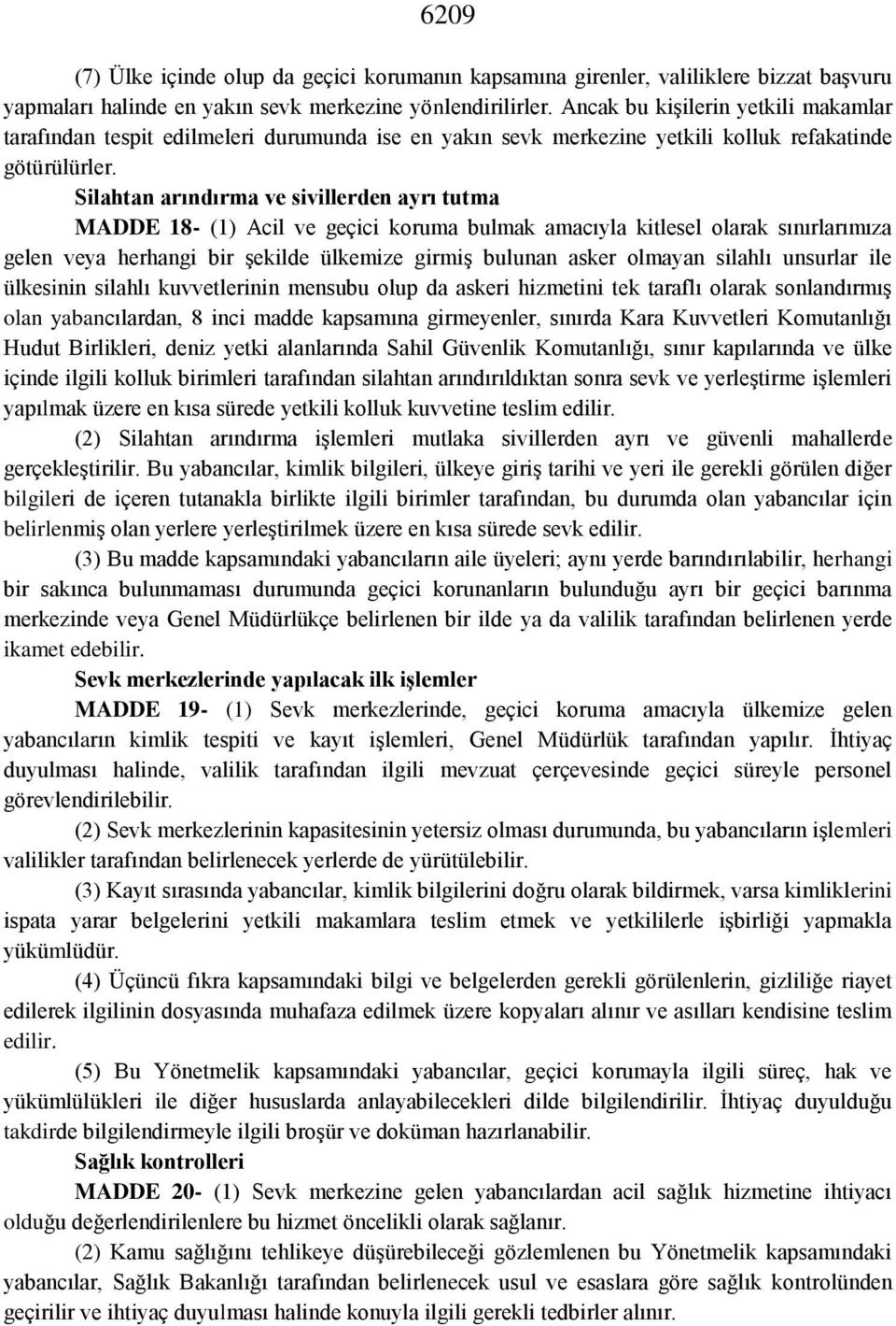 Silahtan arındırma ve sivillerden ayrı tutma MADDE 18- (1) Acil ve geçici koruma bulmak amacıyla kitlesel olarak sınırlarımıza gelen veya herhangi bir şekilde ülkemize girmiş bulunan asker olmayan