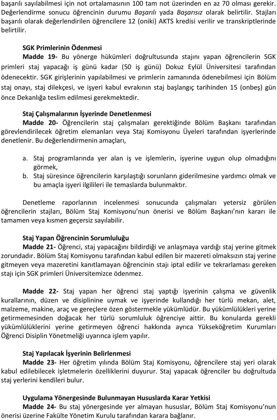 SGK Primlerinin Ödenmesi Madde 19- Bu yönerge hükümleri doğrultusunda stajını yapan öğrencilerin SGK primleri staj yapacağı iş günü kadar (50 iş günü) Dokuz Eylül Üniversitesi tarafından ödenecektir.