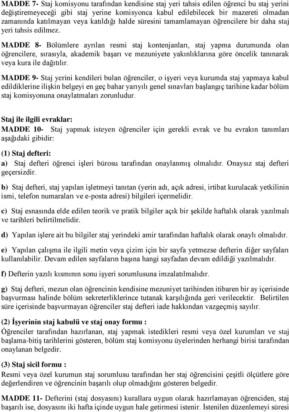 MADDE 8- Bölümlere ayrılan resmi staj kontenjanları, staj yapma durumunda olan öğrencilere, sırasıyla, akademik başarı ve mezuniyete yakınlıklarına göre öncelik tanınarak veya kura ile dağıtılır.