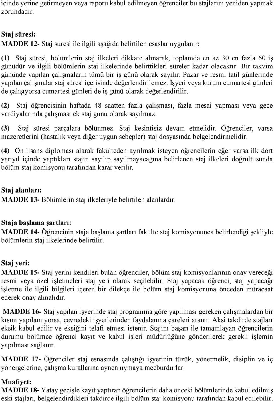 bölümlerin staj ilkelerinde belirttikleri süreler kadar olacaktır. Bir takvim gününde yapılan çalışmaların tümü bir iş günü olarak sayılır.