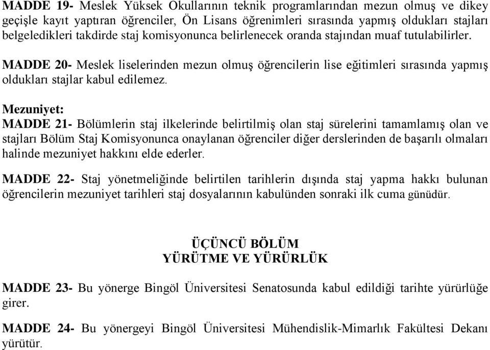 Mezuniyet: MADDE 21- Bölümlerin staj ilkelerinde belirtilmiş olan staj sürelerini tamamlamış olan ve stajları Bölüm Staj Komisyonunca onaylanan öğrenciler diğer derslerinden de başarılı olmaları