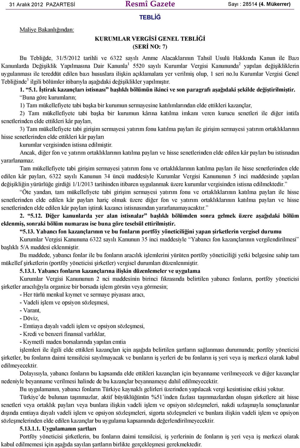 Değişiklik Yapılmasına Dair Kanunla 1 5520 sayılı Kurumlar Vergisi Kanununda 2 yapılan değişikliklerin uygulanması ile tereddüt edilen bazı hususlara ilişkin açıklamalara yer verilmiş olup, 1 seri no.