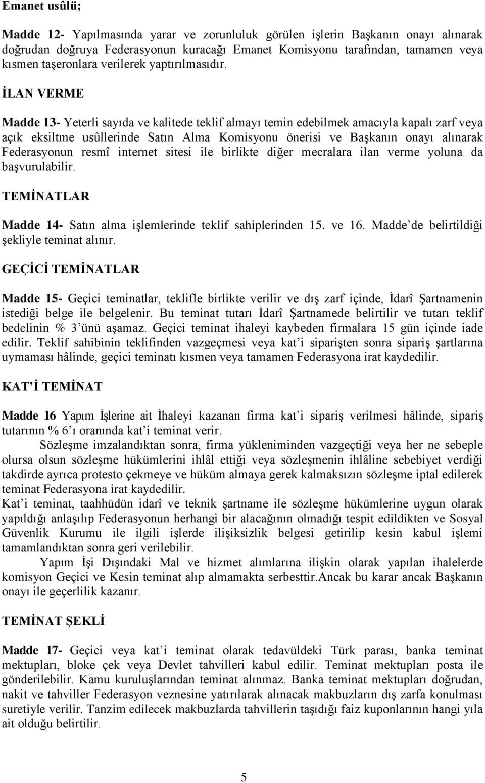 ĠLAN VERME Madde 13- Yeterli sayıda ve kalitede teklif almayı temin edebilmek amacıyla kapalı zarf veya açık eksiltme usûllerinde Satın Alma Komisyonu önerisi ve Başkanın onayı alınarak Federasyonun