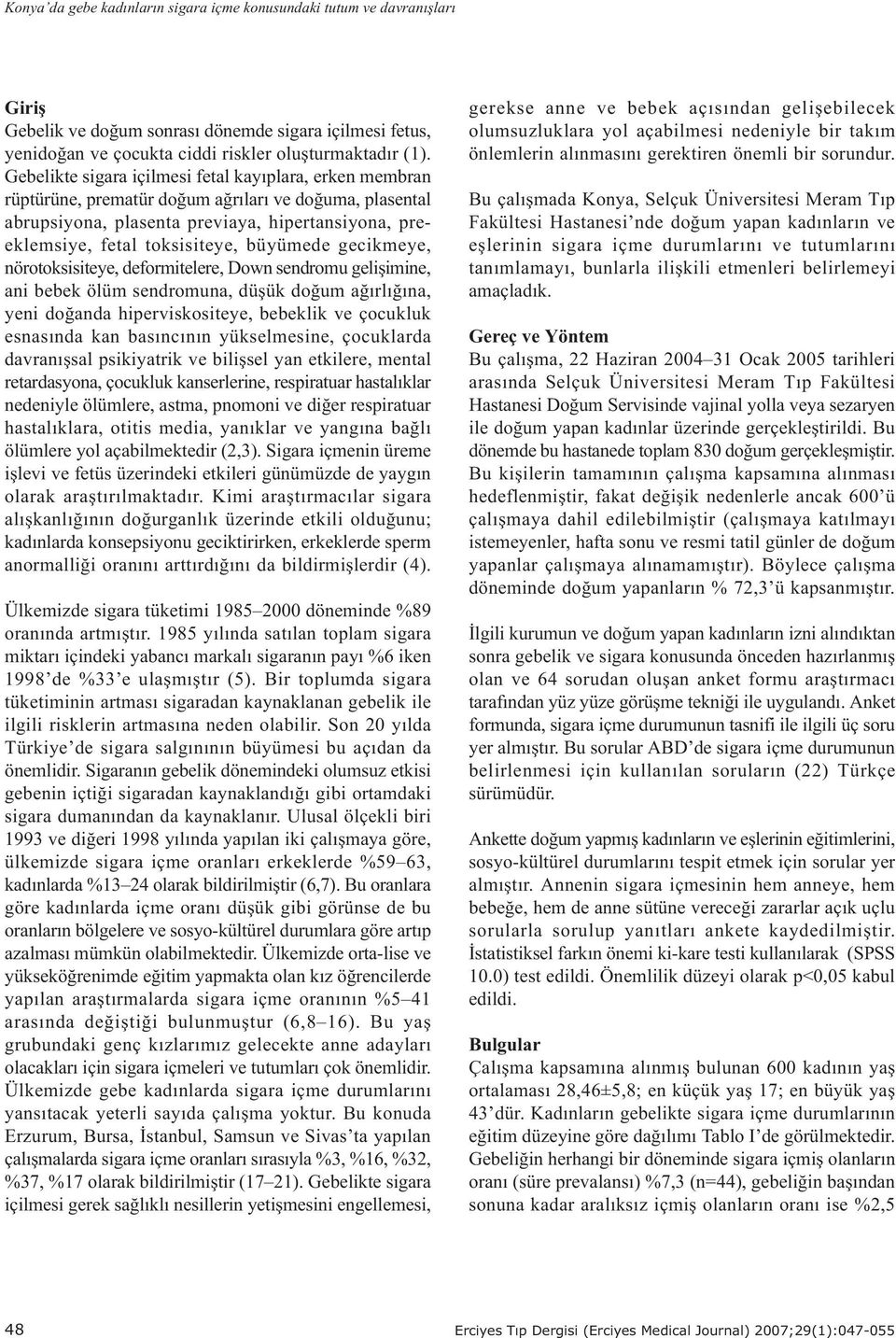 büyümede gecikmeye, nörotoksisiteye, deformitelere, Down sendromu geliþimine, ani bebek ölüm sendromuna, düþük doðum aðýrlýðýna, yeni doðanda hiperviskositeye, bebeklik ve çocukluk esnasýnda kan