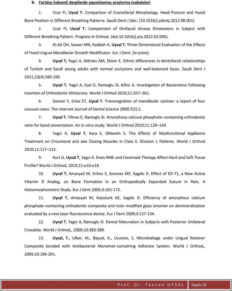 2012.02.005). 3. Al-Ali OH, Sawan MN, Kaddah A, Uysal T. Three Dimensional Evaluation of the Effects of Fixed Lingual Mandibular Growth Modificator. Eur J Dent. (in press) 4.