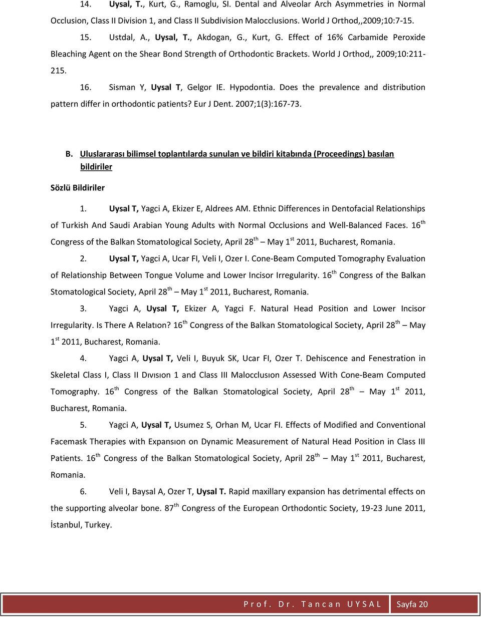 Hypodontia. Does the prevalence and distribution pattern differ in orthodontic patients? Eur J Dent. 2007;1(3):167-73. B.