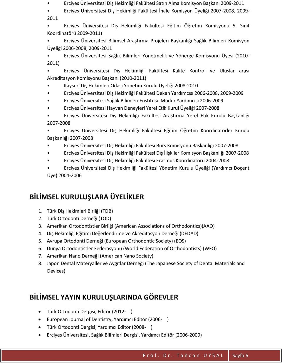 Sınıf Koordinatörü 2009-2011) Erciyes Üniversitesi Bilimsel Araştırma Projeleri Başkanlığı Sağlık Bilimleri Komisyon Üyeliği 2006-2008, 2009-2011 Erciyes Üniversitesi Sağlık Bilimleri Yönetmelik ve