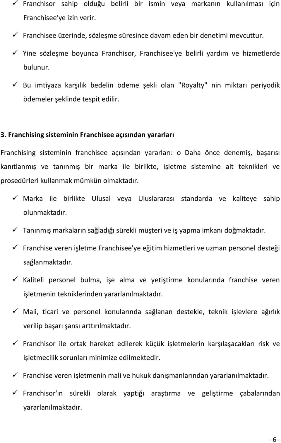 Franchising sisteminin açısından yararları Franchising sisteminin franchisee açısından yararları: o Daha önce denemiş, başarısı kanıtlanmış ve tanınmış bir marka ile birlikte, işletme sistemine ait