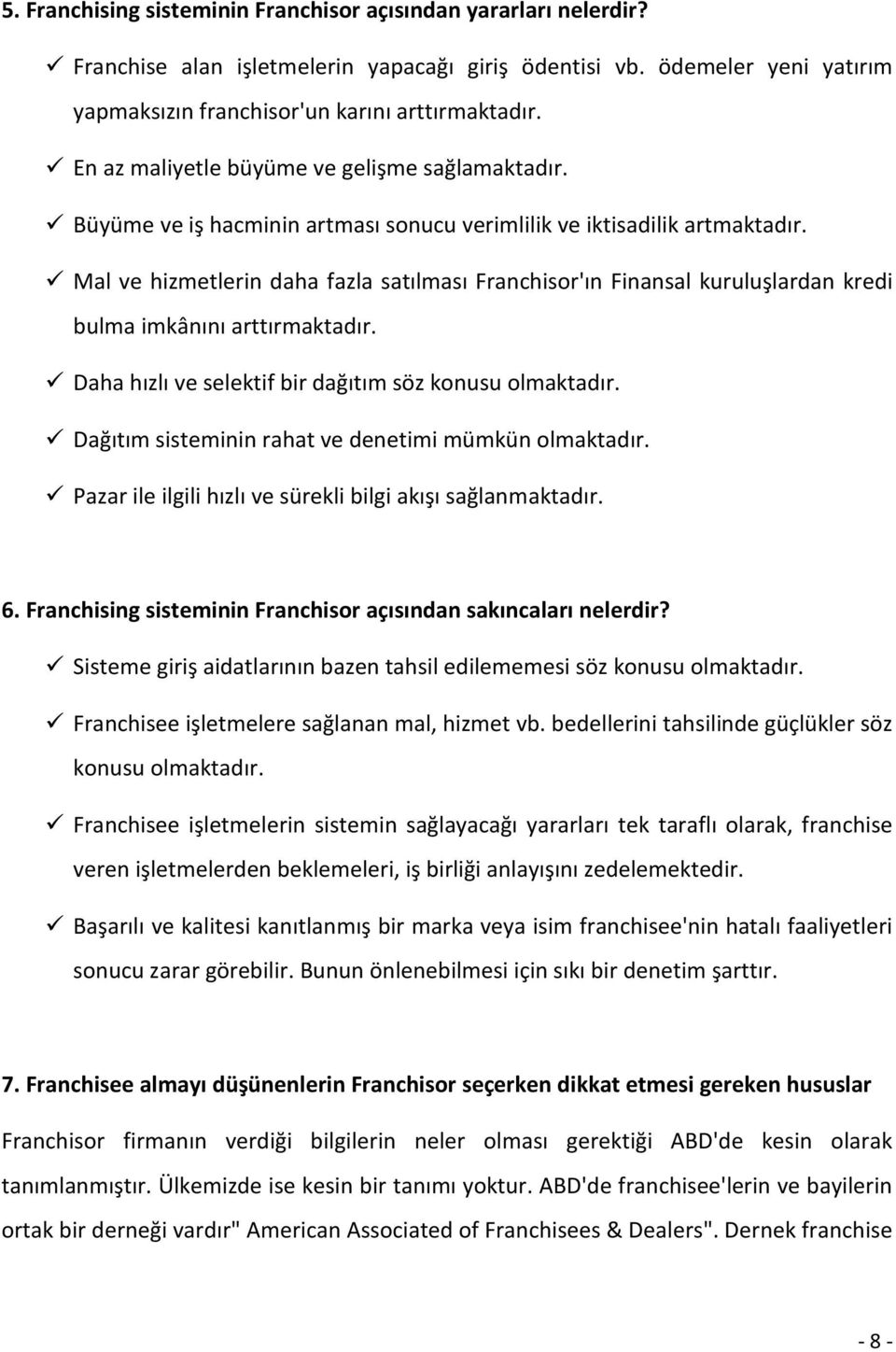 Mal ve hizmetlerin daha fazla satılması Franchisor'ın Finansal kuruluşlardan kredi bulma imkânını arttırmaktadır. Daha hızlı ve selektif bir dağıtım söz konusu olmaktadır.