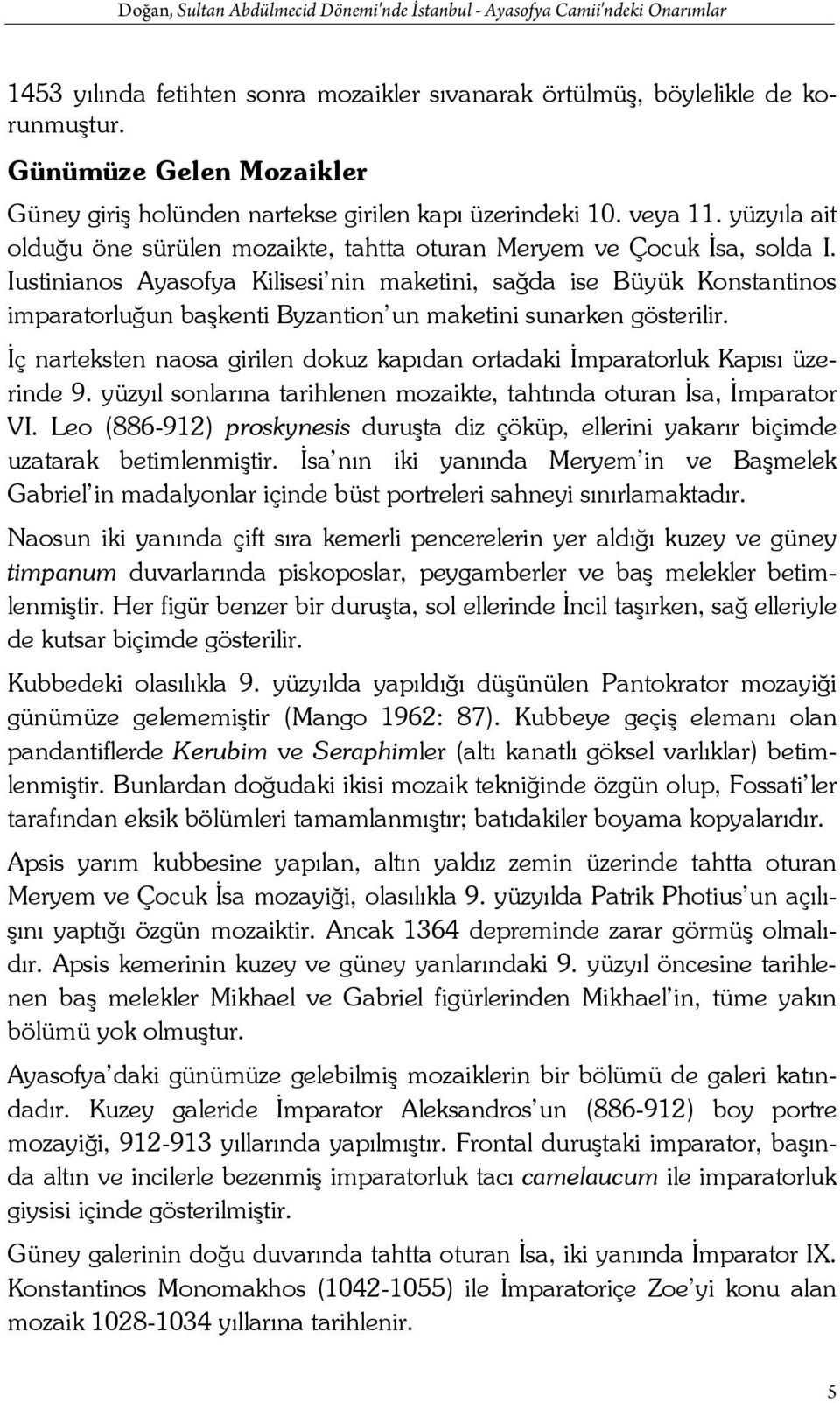 Iustinianos Ayasofya Kilisesi nin maketini, sağda ise Büyük Konstantinos imparatorluğun başkenti Byzantion un maketini sunarken gösterilir.