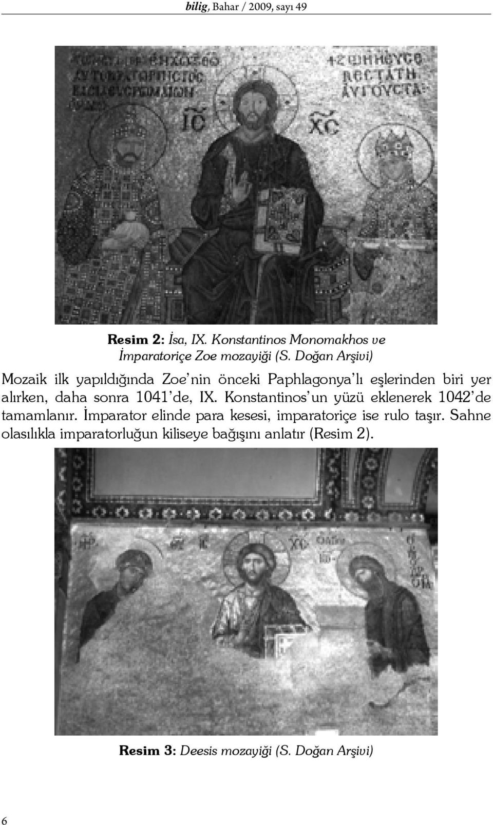 1041 de, IX. Konstantinos un yüzü eklenerek 1042 de tamamlanır.