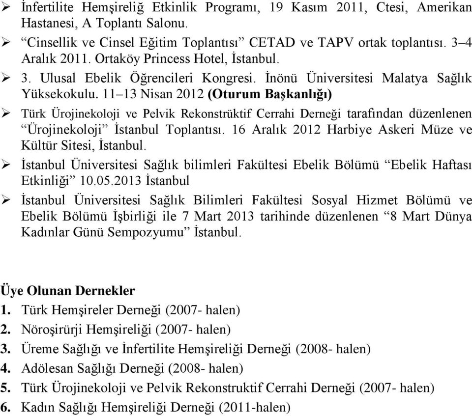 11 13 Nisan 2012 (Oturum Başkanlığı) Türk Ürojinekoloji ve Pelvik Rekonstrüktif Cerrahi Derneği tarafından düzenlenen Ürojinekoloji İstanbul Toplantısı.