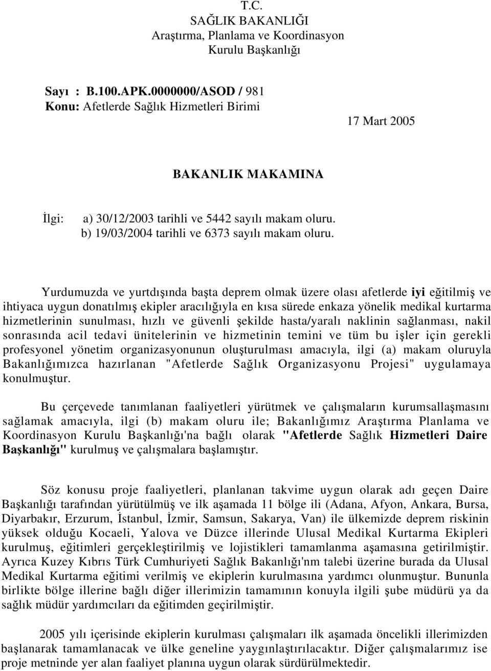 Yurdumuzda ve yurtdışında başta deprem olmak üzere olası afetlerde iyi eğitilmiş ve ihtiyaca uygun donatılmış ekipler aracılığıyla en kısa sürede enkaza yönelik medikal kurtarma hizmetlerinin