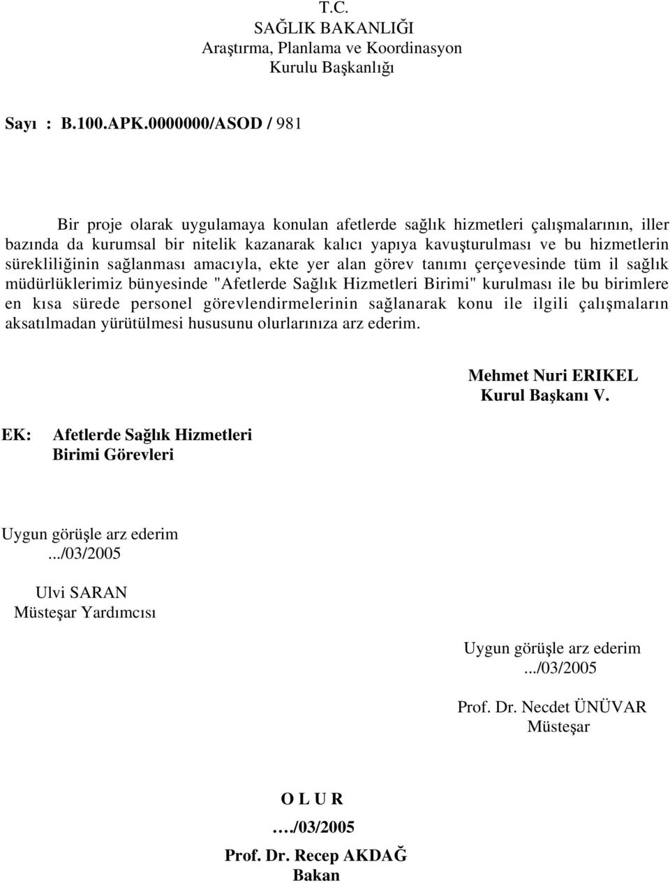 sürekliliğinin sağlanması amacıyla, ekte yer alan görev tanımı çerçevesinde tüm il sağlık müdürlüklerimiz bünyesinde "Afetlerde Sağlık Hizmetleri Birimi" kurulması ile bu birimlere en kısa sürede