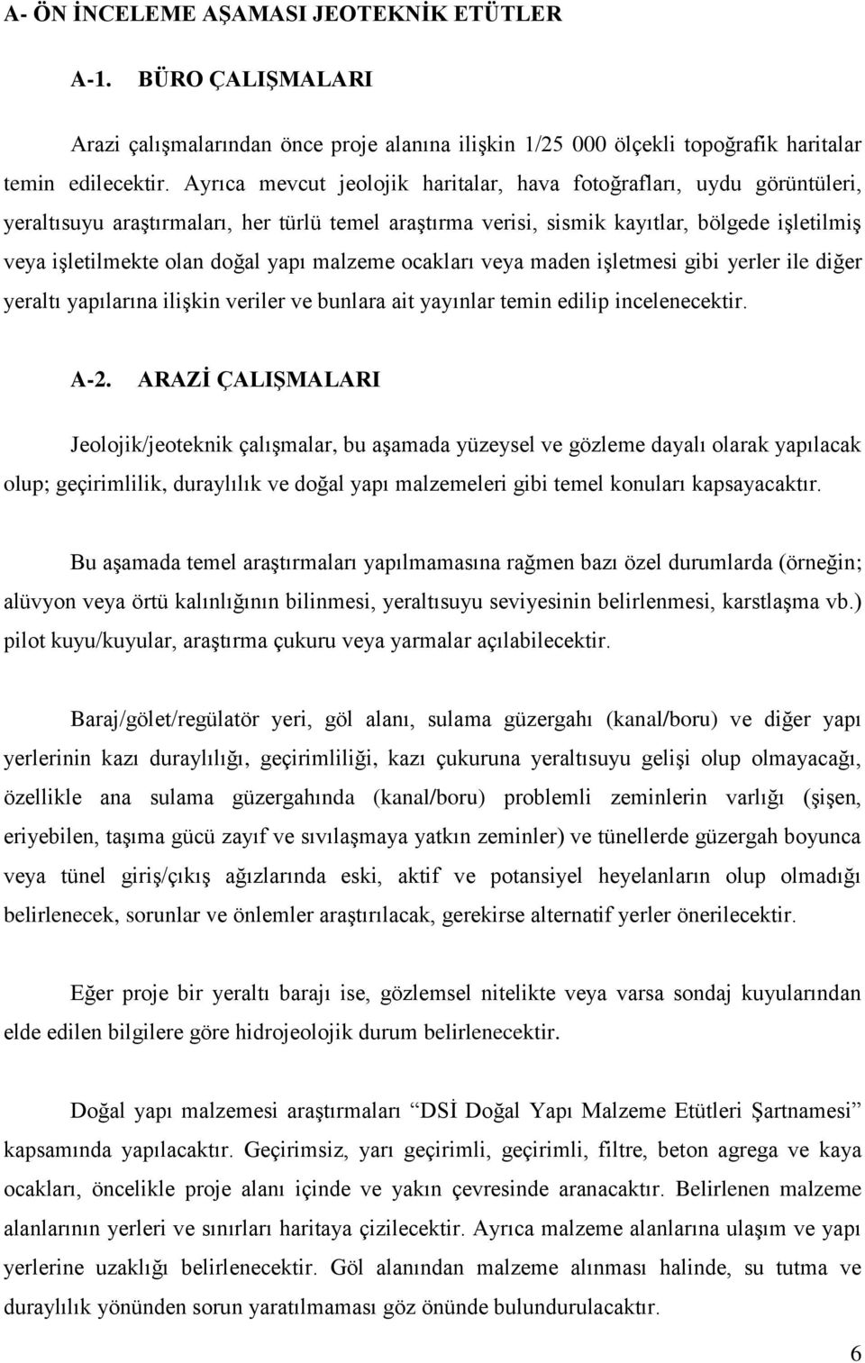 yapı malzeme ocakları veya maden işletmesi gibi yerler ile diğer yeraltı yapılarına ilişkin veriler ve bunlara ait yayınlar temin edilip incelenecektir. A-2.