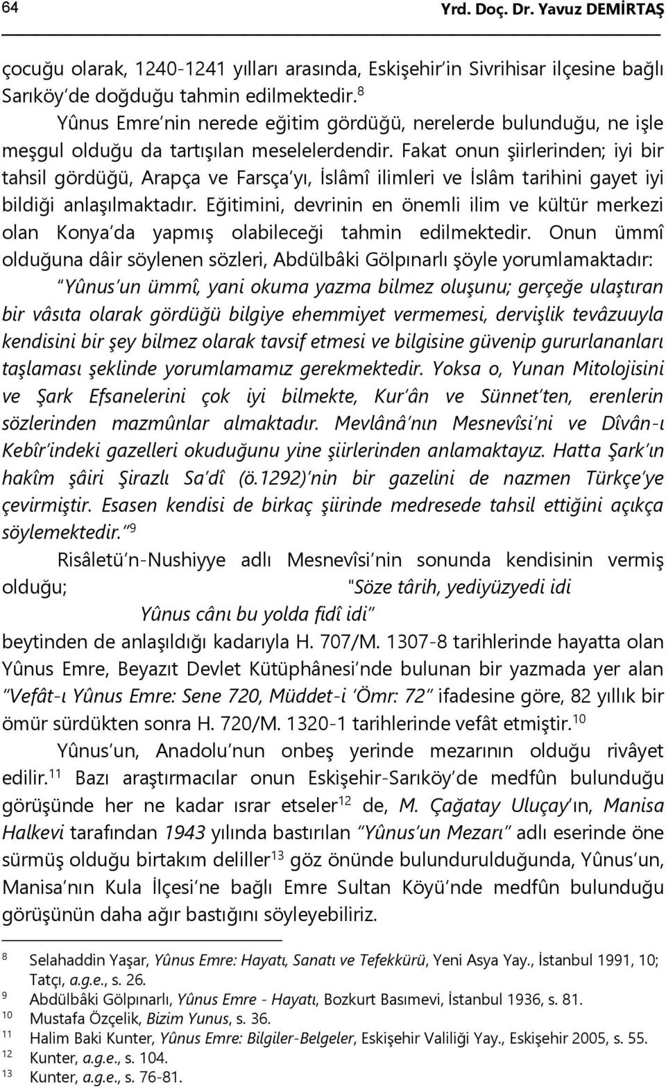 Fakat onun şiirlerinden; iyi bir tahsil gördüğü, Arapça ve Farsça yı, İslâmî ilimleri ve İslâm tarihini gayet iyi bildiği anlaşılmaktadır.