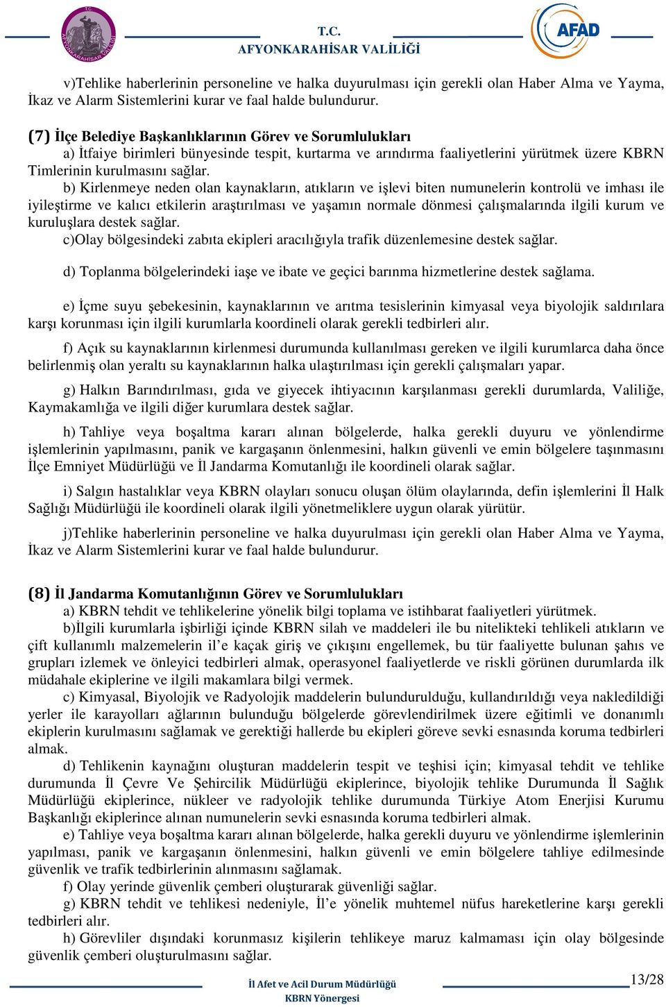 olan kaynakların, atıkların ve işlevi biten numunelerin kontrolü ve imhası ile iyileştirme ve kalıcı etkilerin araştırılması ve yaşamın normale dönmesi çalışmalarında ilgili kurum ve kuruluşlara