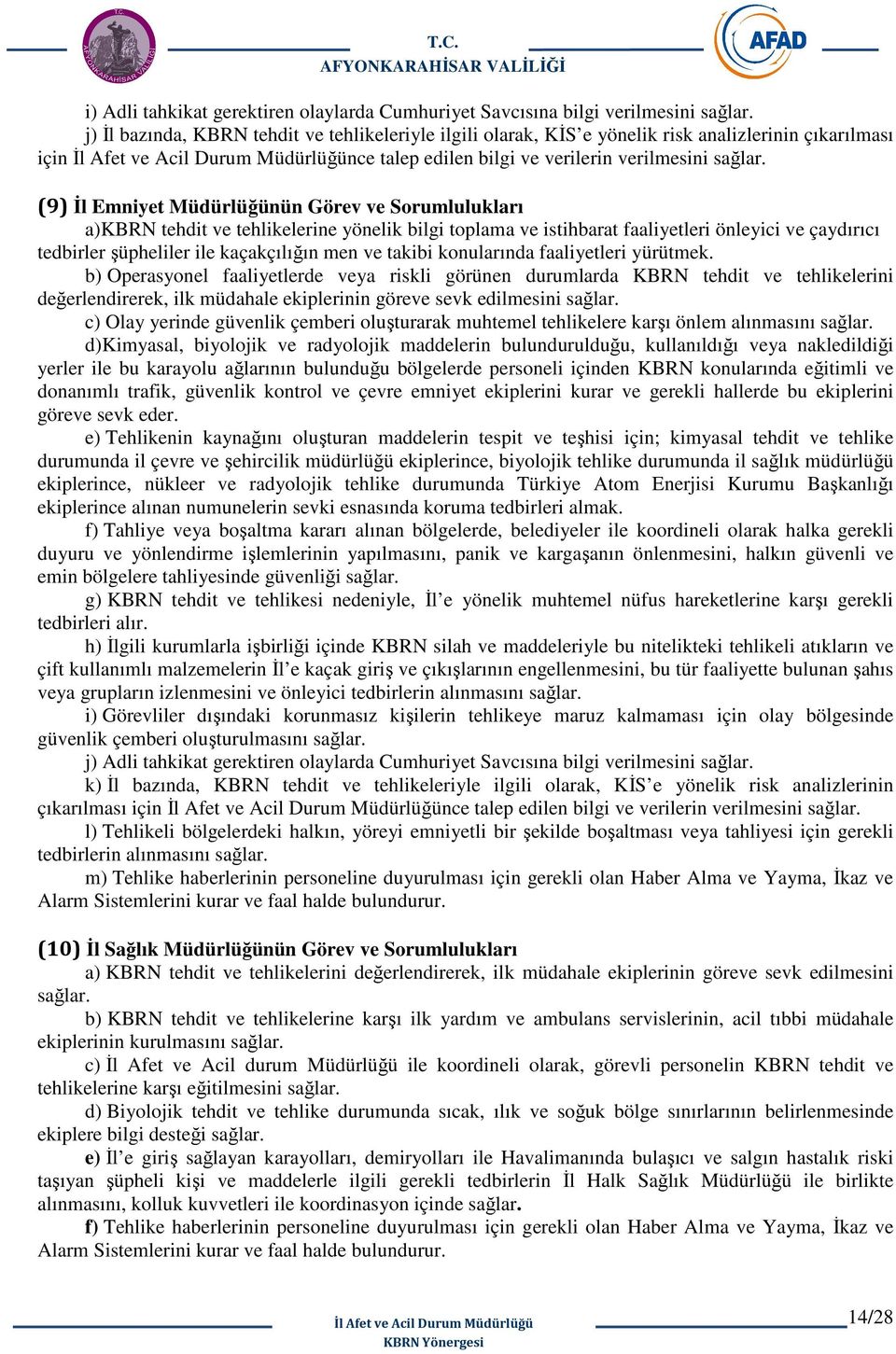 tedbirler şüpheliler ile kaçakçılığın men ve takibi konularında faaliyetleri yürütmek.