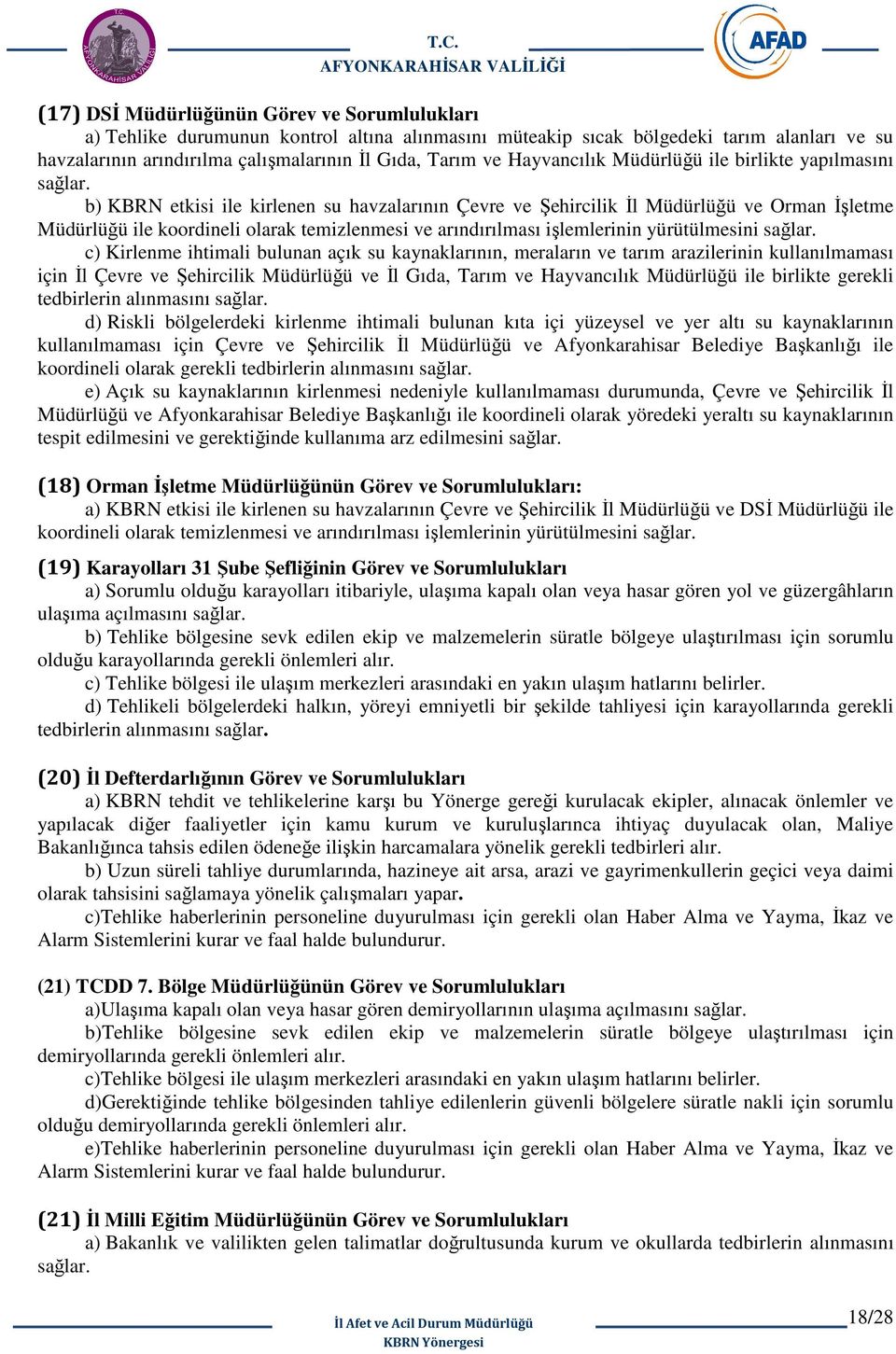 arındırılması işlemlerinin yürütülmesini c) Kirlenme ihtimali bulunan açık su kaynaklarının, meraların ve tarım arazilerinin kullanılmaması için İl Çevre ve Şehircilik Müdürlüğü ve İl Gıda, Tarım ve