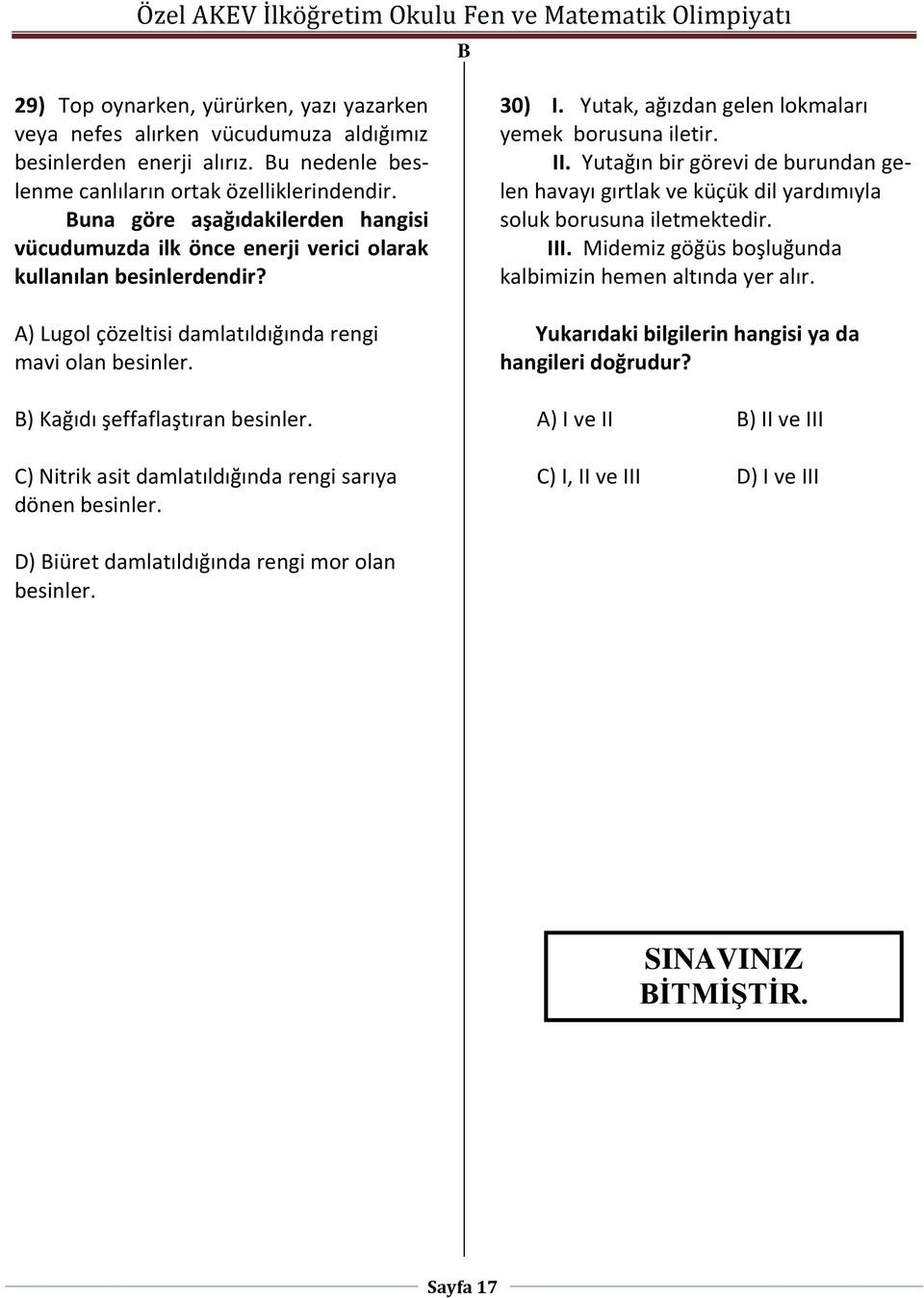 C) Nitrik asit damlatıldığında rengi sarıya dönen besinler. 30) I. Yutak, ağızdan gelen lokmaları yemek borusuna iletir. II.