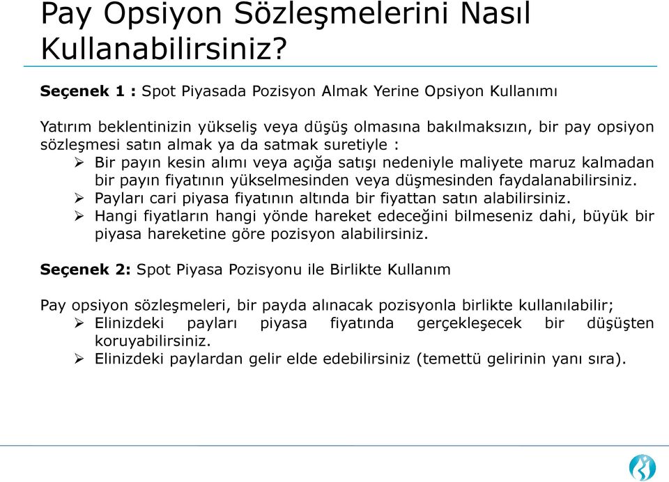 payın kesin alımı veya açığa satışı nedeniyle maliyete maruz kalmadan bir payın fiyatının yükselmesinden veya düşmesinden faydalanabilirsiniz.