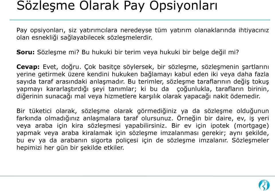 Çok basitçe söylersek, bir sözleşme, sözleşmenin şartlarını yerine getirmek üzere kendini hukuken bağlamayı kabul eden iki veya daha fazla sayıda taraf arasındaki anlaşmadır.