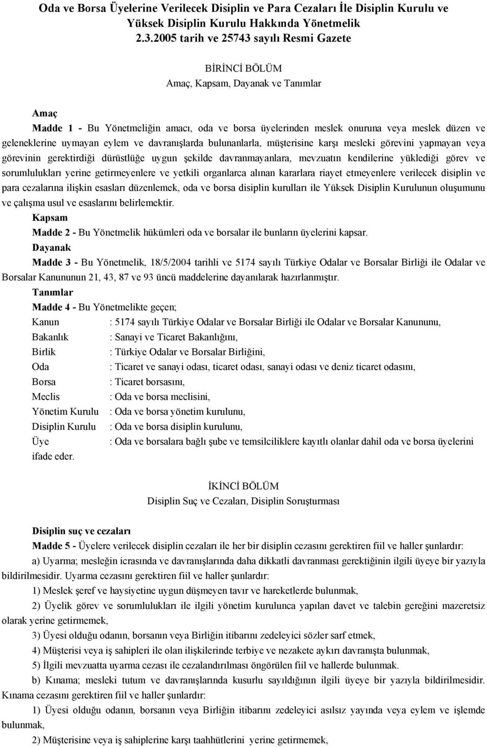 görevini yapmayan veya görevinin uygun davranmayanlara, kendilerine görev ve yerine getirmeyenlere ve yetkili organlarca kararlara riayet etmeyenlere verilecek disiplin ve para düzenlemek, oda ve