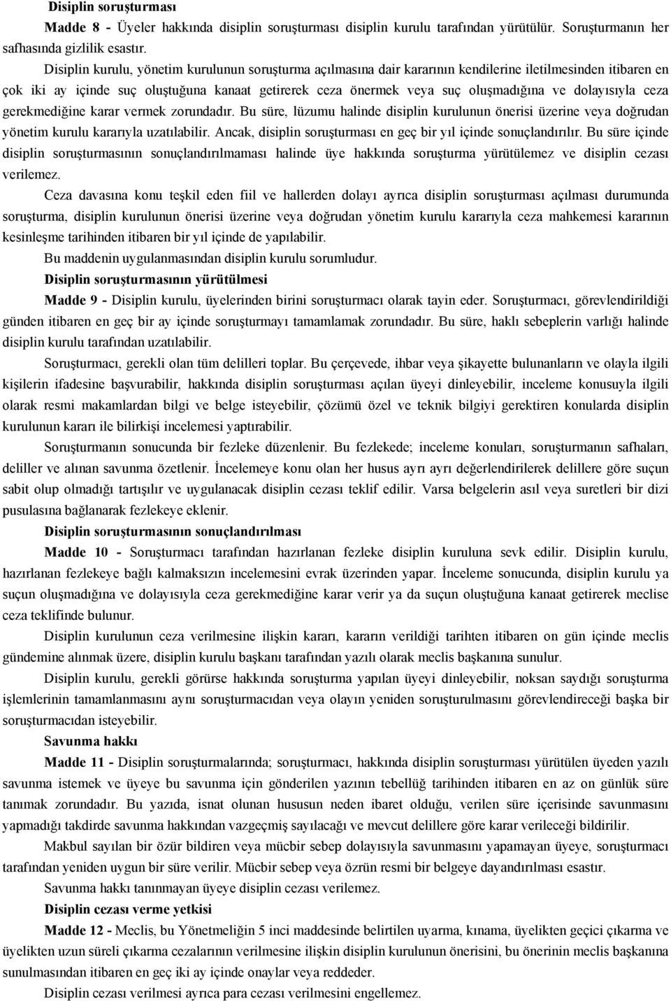 disiplin kurulunun önerisi üzerine veya yönetim kurulu Ancak, disiplin en geç bir içinde Bu süre içinde disiplin halinde üye yürütülemez ve disiplin verilemez.