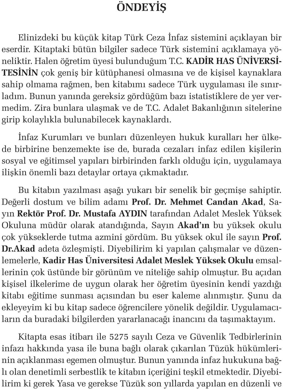 KADİR HAS ÜNİVERSİ- TESİNİN çok geniş bir kütüphanesi olmasına ve de kişisel kaynaklara sahip olmama rağmen, ben kitabımı sadece Türk uygulaması ile sınırladım.