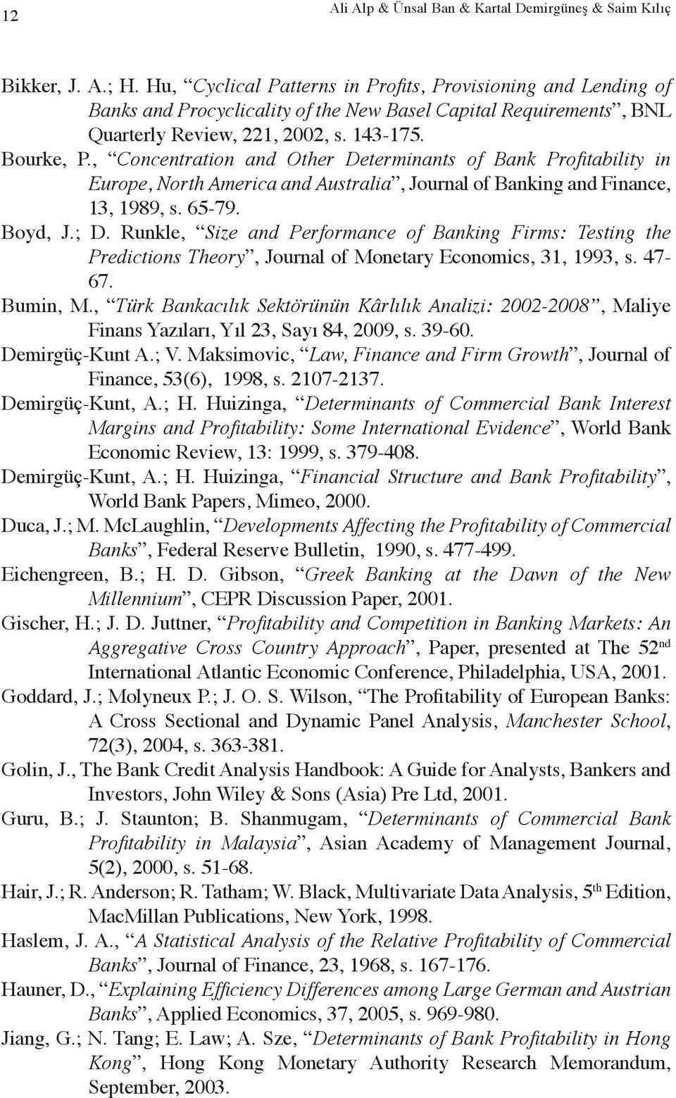 , Concentration and Other Determinants of Bank Profitability in Europe, North America and Australia, Journal of Banking and Finance, 13, 1989, s. 65-79. Boyd, J.; D.