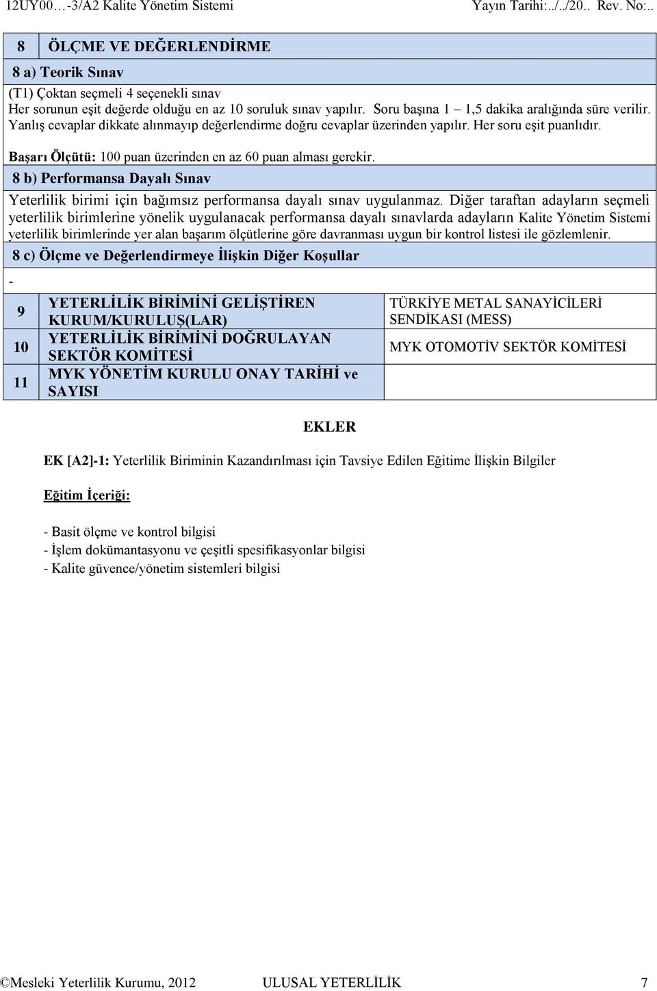 Başarı Ölçütü: 100 puan üzerinden en az 60 puan alması gerekir. 8 b) Performansa Dayalı Sınav Yeterlilik birimi için bağımsız performansa dayalı sınav uygulanmaz.