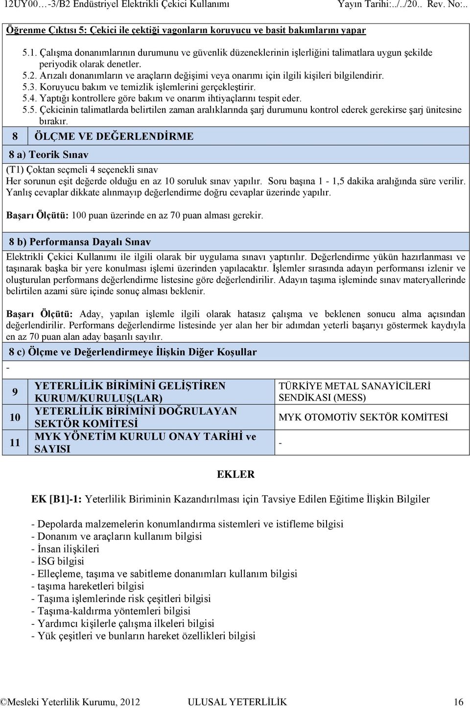 Yaptığı kontrollere göre bakım ve onarım ihtiyaçlarını tespit eder. 5.5. Çekicinin talimatlarda belirtilen zaman aralıklarında şarj durumunu kontrol ederek gerekirse şarj ünitesine bırakır.