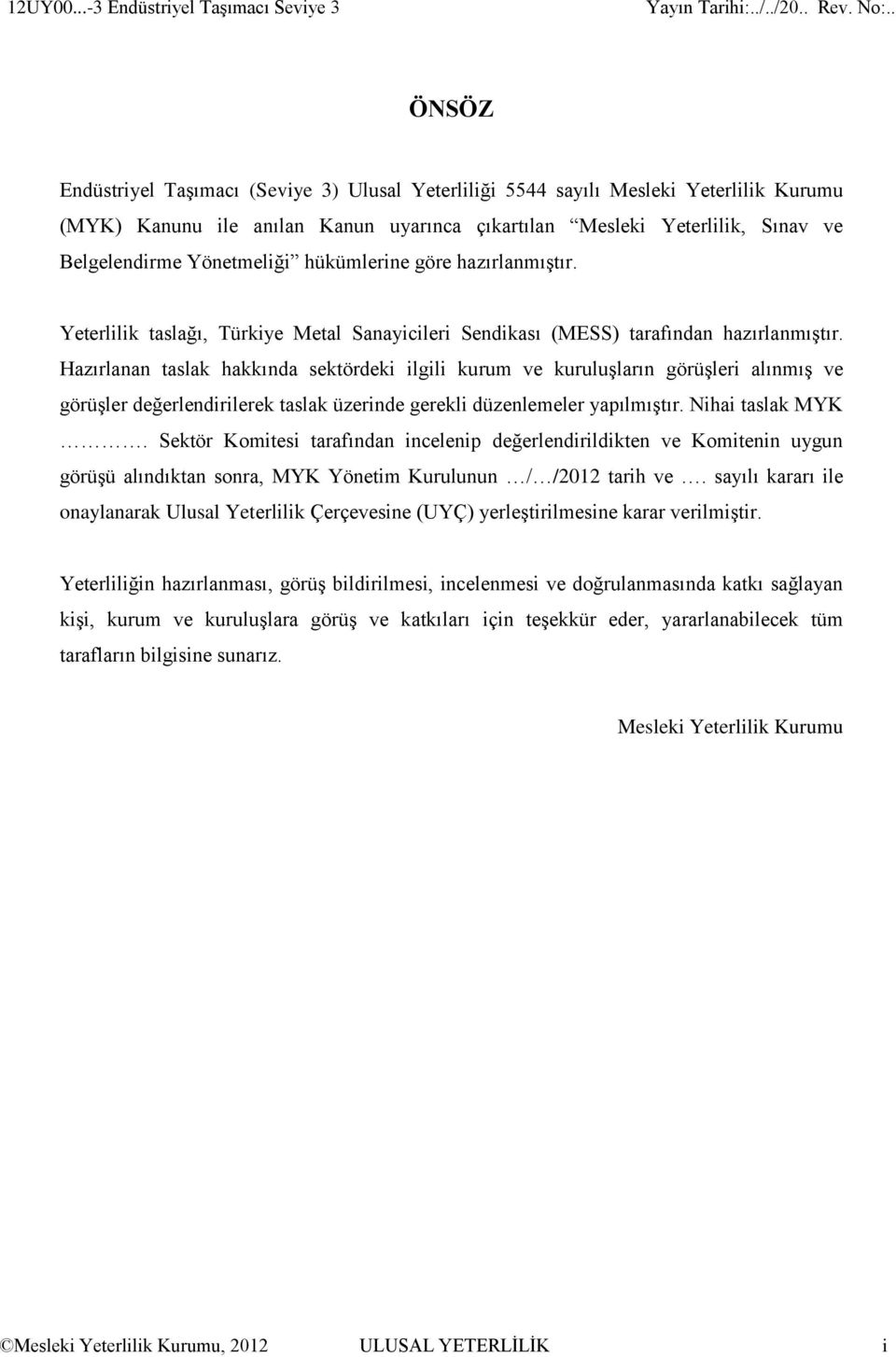 Sınav ve Belgelendirme Yönetmeliği hükümlerine göre hazırlanmıştır. Yeterlilik taslağı, Türkiye Metal Sanayicileri Sendikası (MESS) tarafından hazırlanmıştır.