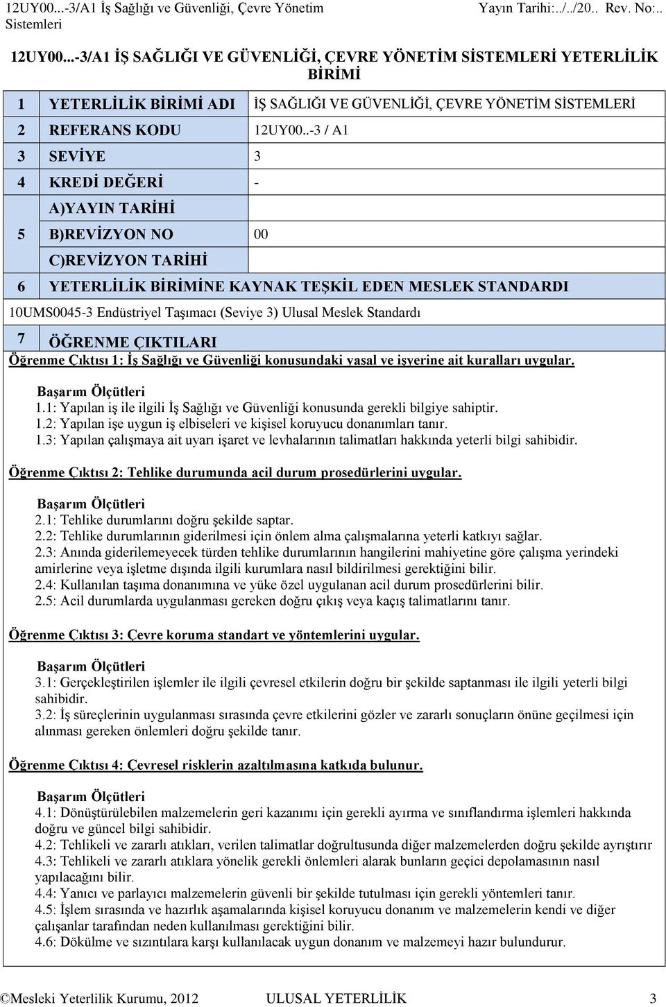 .-3 / A1 3 SEVİYE 3 4 KREDİ DEĞERİ - 5 A)YAYIN TARİHİ B)REVİZYON NO 00 C)REVİZYON TARİHİ 6 YETERLİLİK BİRİMİNE KAYNAK TEŞKİL EDEN MESLEK STANDARDI 10UMS0045-3 Endüstriyel Taşımacı (Seviye 3) Ulusal