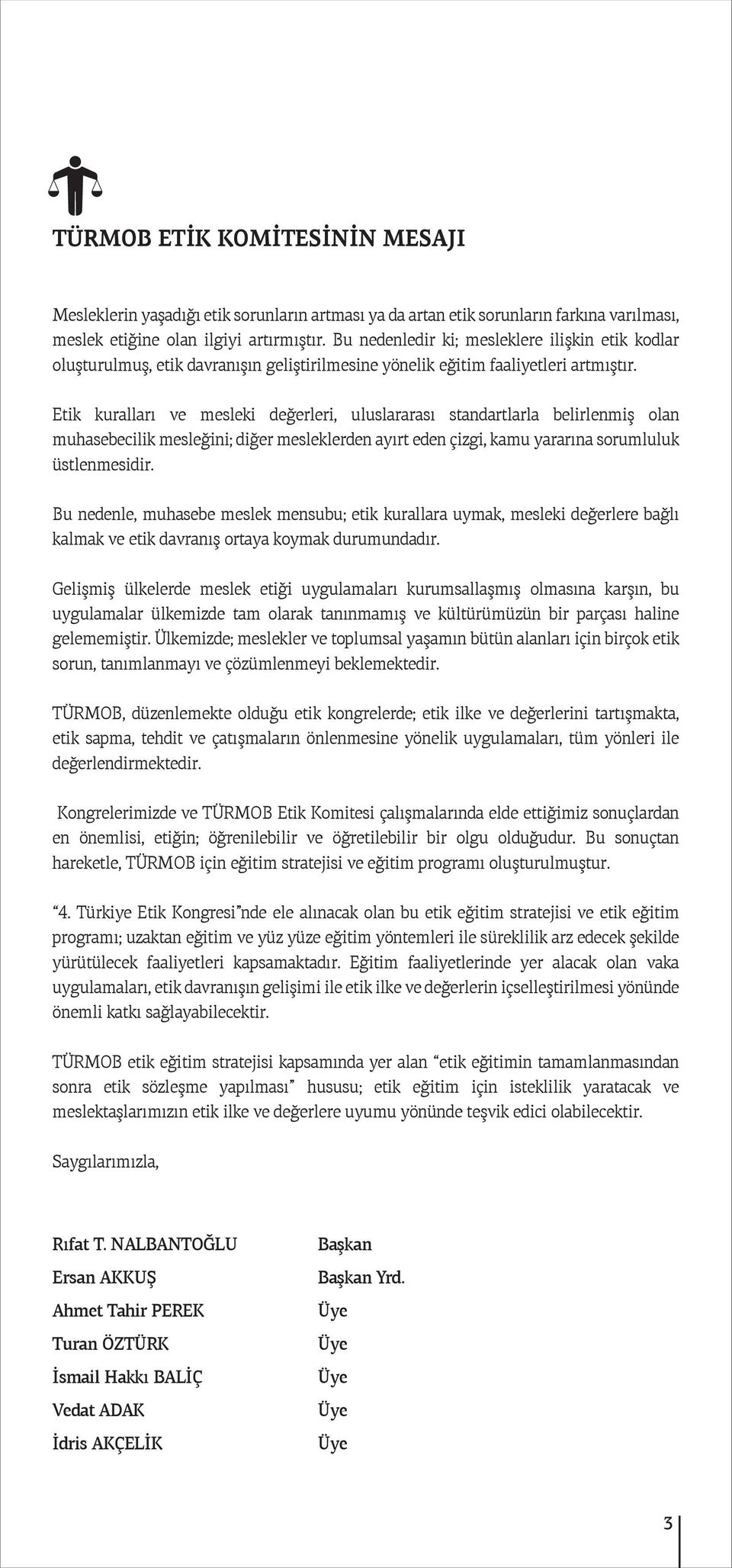 Etik kuralları ve mesleki değerleri, uluslararası standartlarla belirlenmiş olan muhasebecilik mesleğini; diğer mesleklerden ayırt eden çizgi, kamu yararına sorumluluk üstlenmesidir.