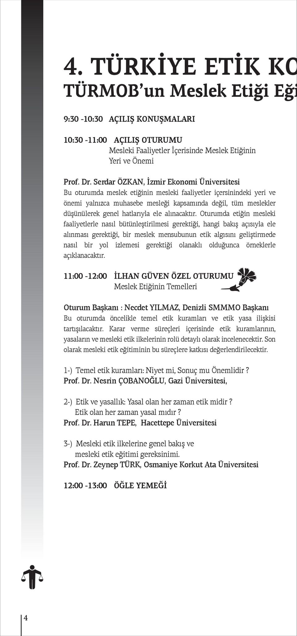 Serdar ÖZKAN, İzmir Ekonomi Üniversitesi Bu oturumda meslek etiğinin mesleki faaliyetler içersinindeki yeri ve önemi yalnızca muhasebe mesleği kapsamında değil, tüm meslekler düşünülerek genel