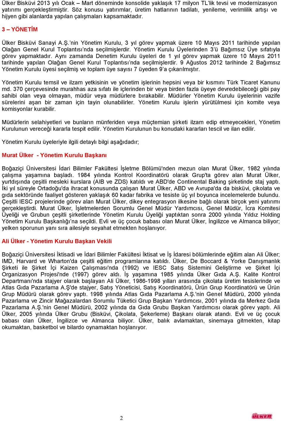 nin Yönetim Kurulu, 3 yıl görev yapmak üzere 10 Mayıs 2011 tarihinde yapılan Olağan Genel Kurul Toplantısı nda seçilmişlerdir. Yönetim Kurulu Üyelerinden 3 ü Bağımsız Üye sıfatıyla görev yapmaktadır.