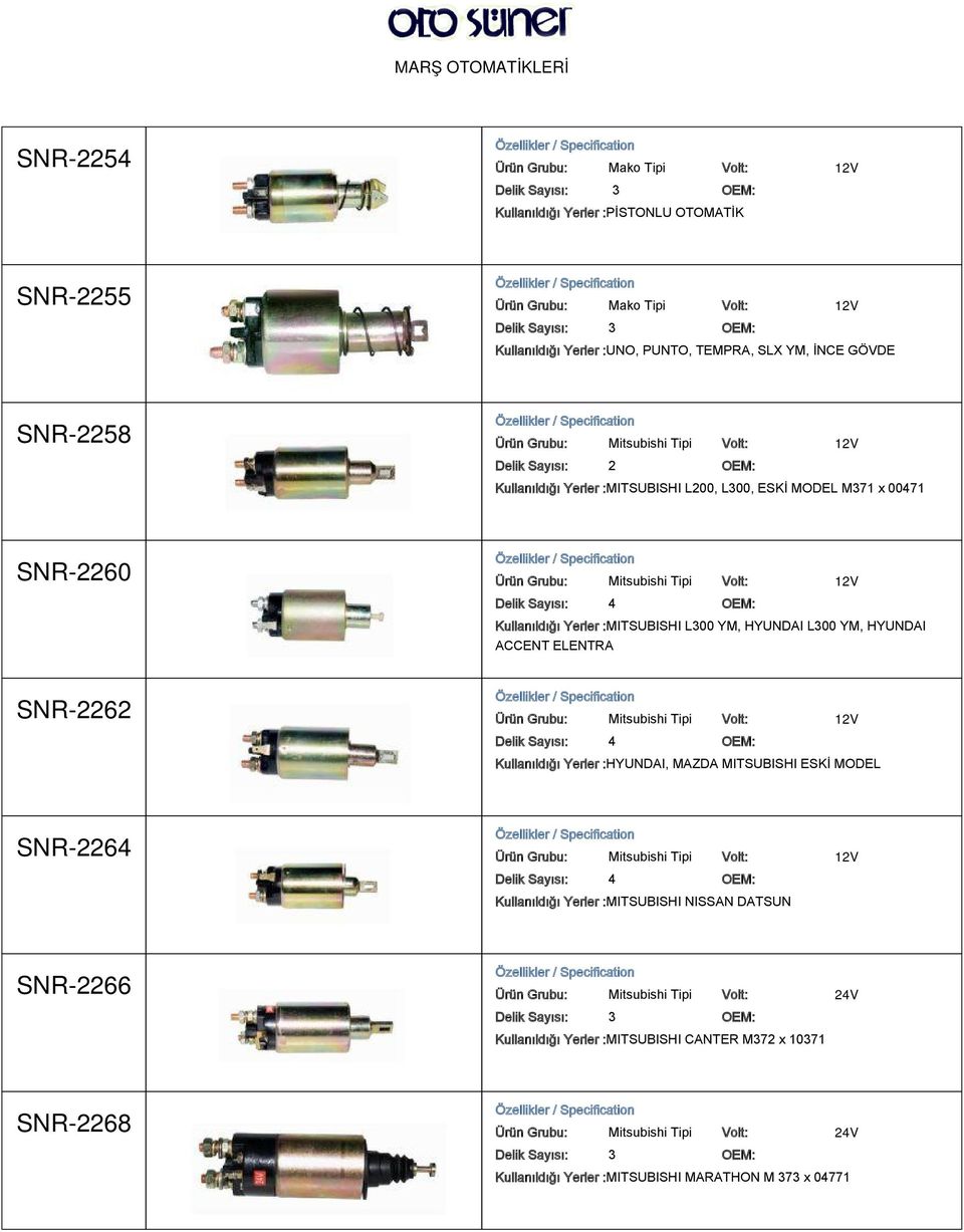 HYUNDAI L300 YM, HYUNDAI ACCENT ELENTRA SNR-2262 Ürün Grubu: Mitsubishi Tipi Volt: 12V 4 Kullanıldığı Yerler :HYUNDAI, MAZDA MITSUBISHI ESKİ MODEL SNR-2264 Ürün Grubu: Mitsubishi Tipi Volt: 12V 4