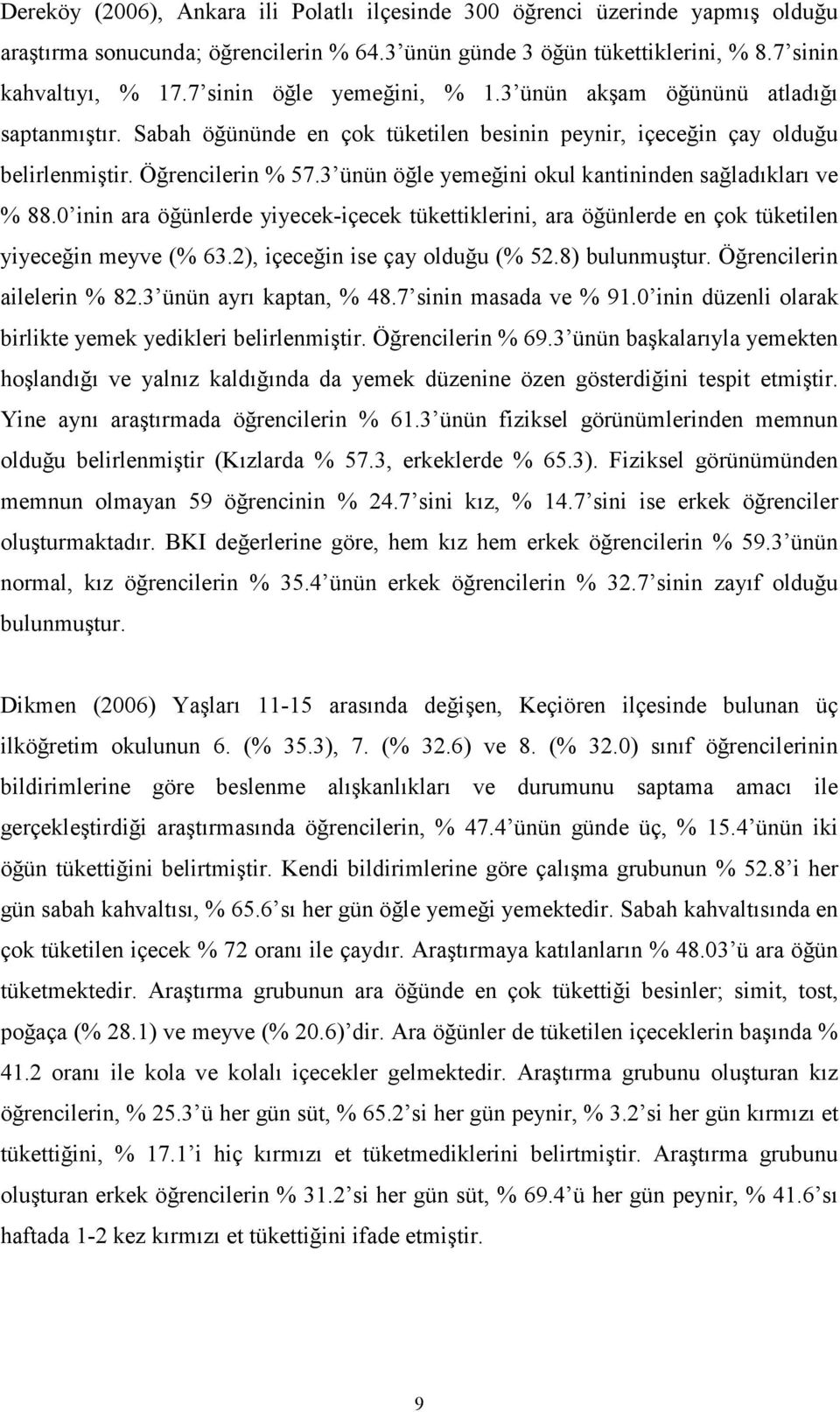 3 ünün öğle yemeğini okul kantininden sağladıkları ve % 88.0 inin ara öğünlerde yiyecek-içecek tükettiklerini, ara öğünlerde en çok tüketilen yiyeceğin meyve (% 63.2), içeceğin ise çay olduğu (% 52.