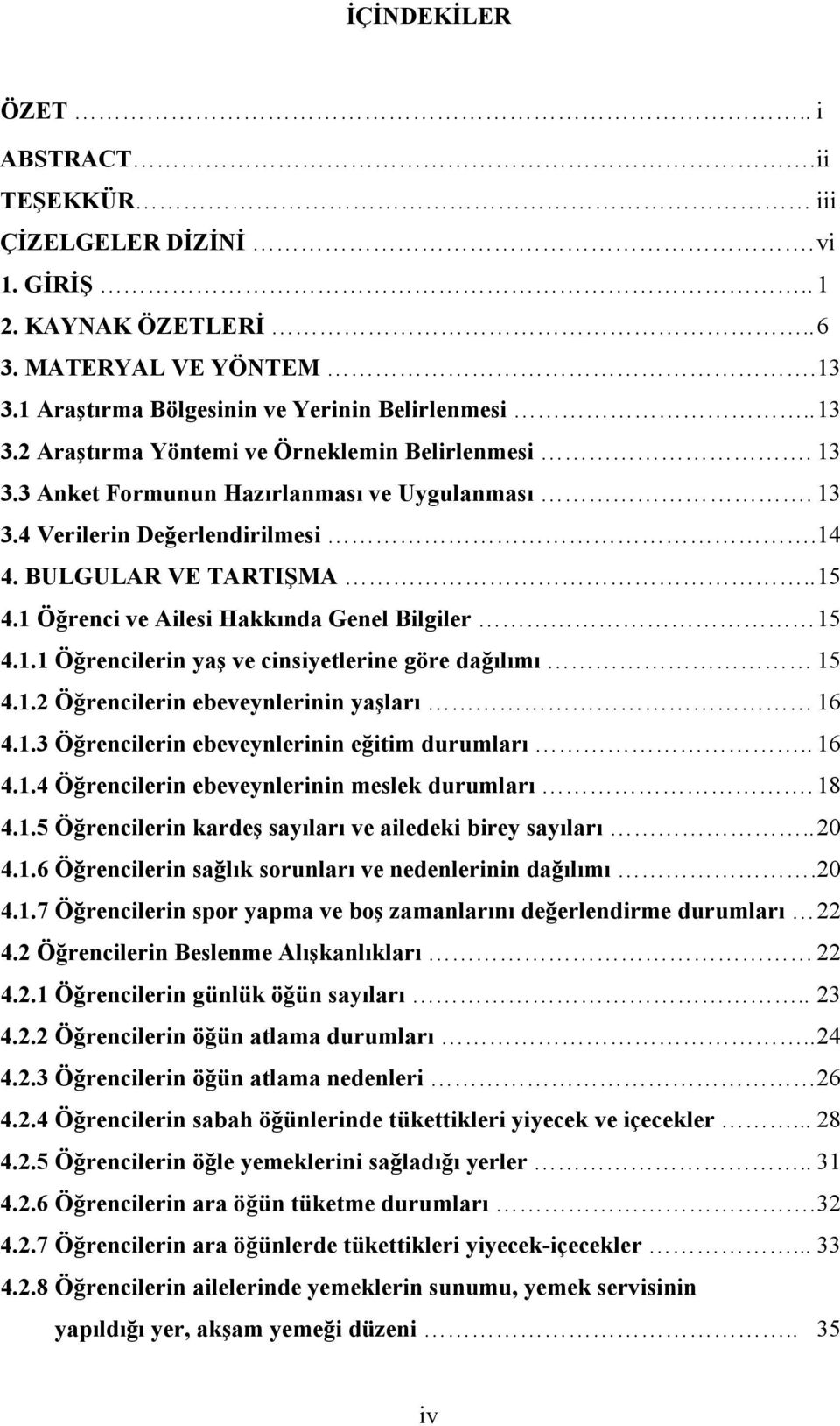 1.2 Öğrencilerin ebeveynlerinin yaşları 16 4.1.3 Öğrencilerin ebeveynlerinin eğitim durumları.. 16 4.1.4 Öğrencilerin ebeveynlerinin meslek durumları. 18 4.1.5 Öğrencilerin kardeş sayıları ve ailedeki birey sayıları.