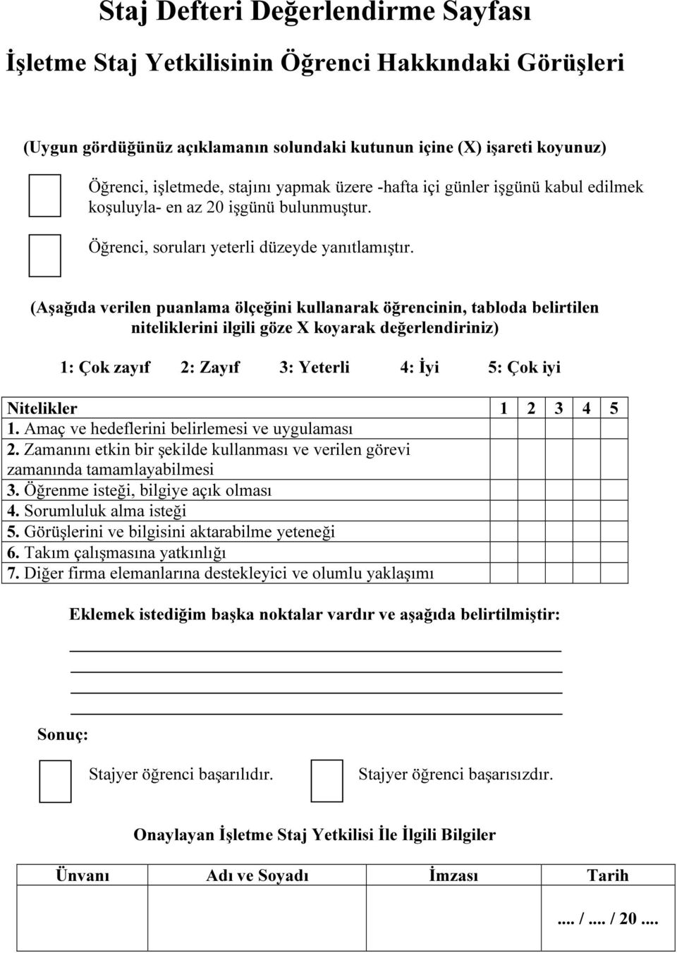 (Aşağıda verilen puanlama ölçeğini kullanarak öğrencinin, tabloda belirtilen niteliklerini ilgili göze X koyarak değerlendiriniz) 1: Çok zayıf 2: Zayıf 3: Yeterli 4: İyi 5: Çok iyi Nitelikler 1 2 3 4