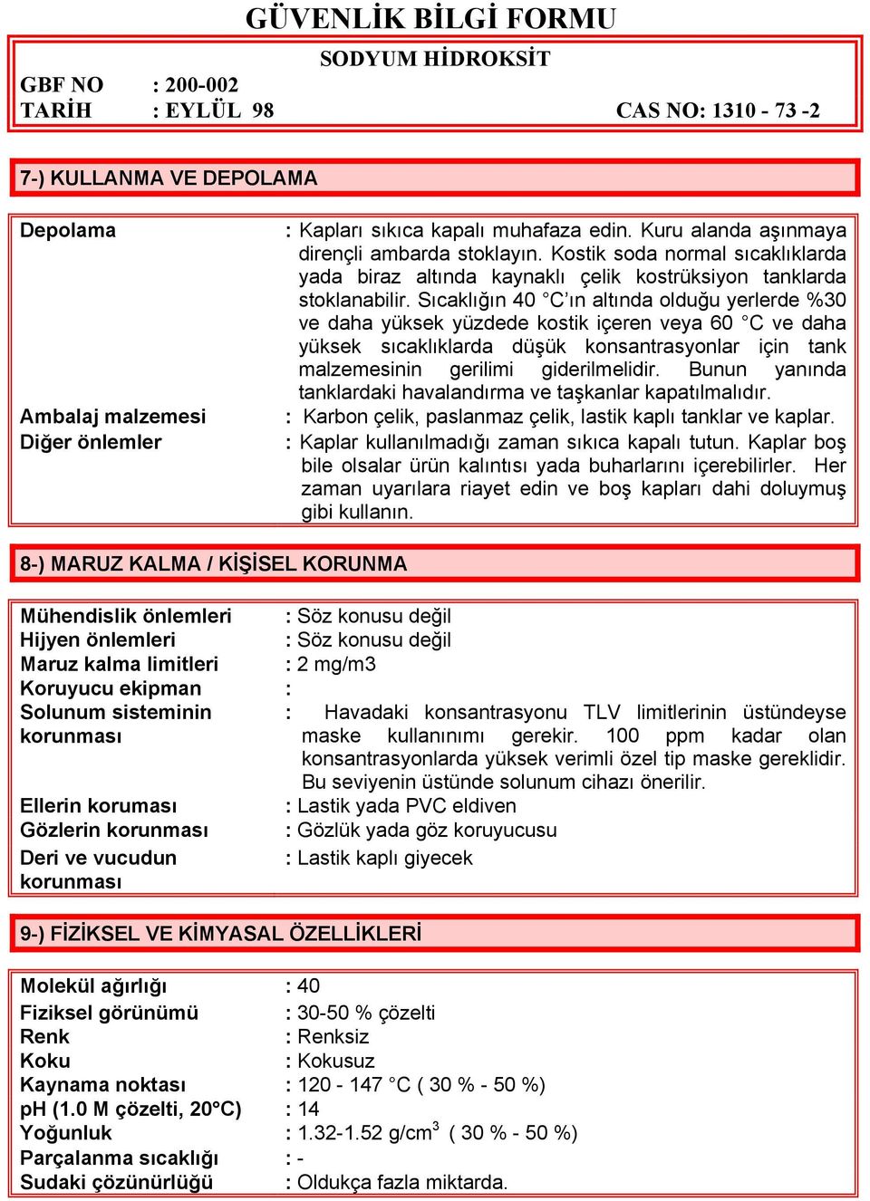 Sıcaklığın 40 C ın altında olduğu yerlerde %30 ve daha yüksek yüzdede kostik içeren veya 60 C ve daha yüksek sıcaklıklarda düşük konsantrasyonlar için tank malzemesinin gerilimi giderilmelidir.